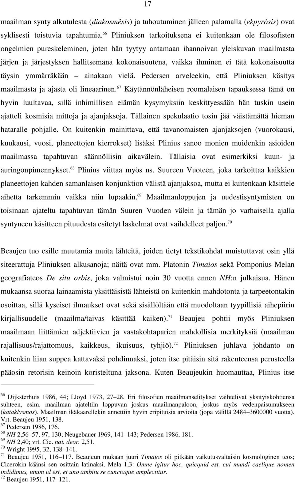 vaikka ihminen ei tätä kokonaisuutta täysin ymmärräkään ainakaan vielä. Pedersen arveleekin, että Pliniuksen käsitys maailmasta ja ajasta oli lineaarinen.