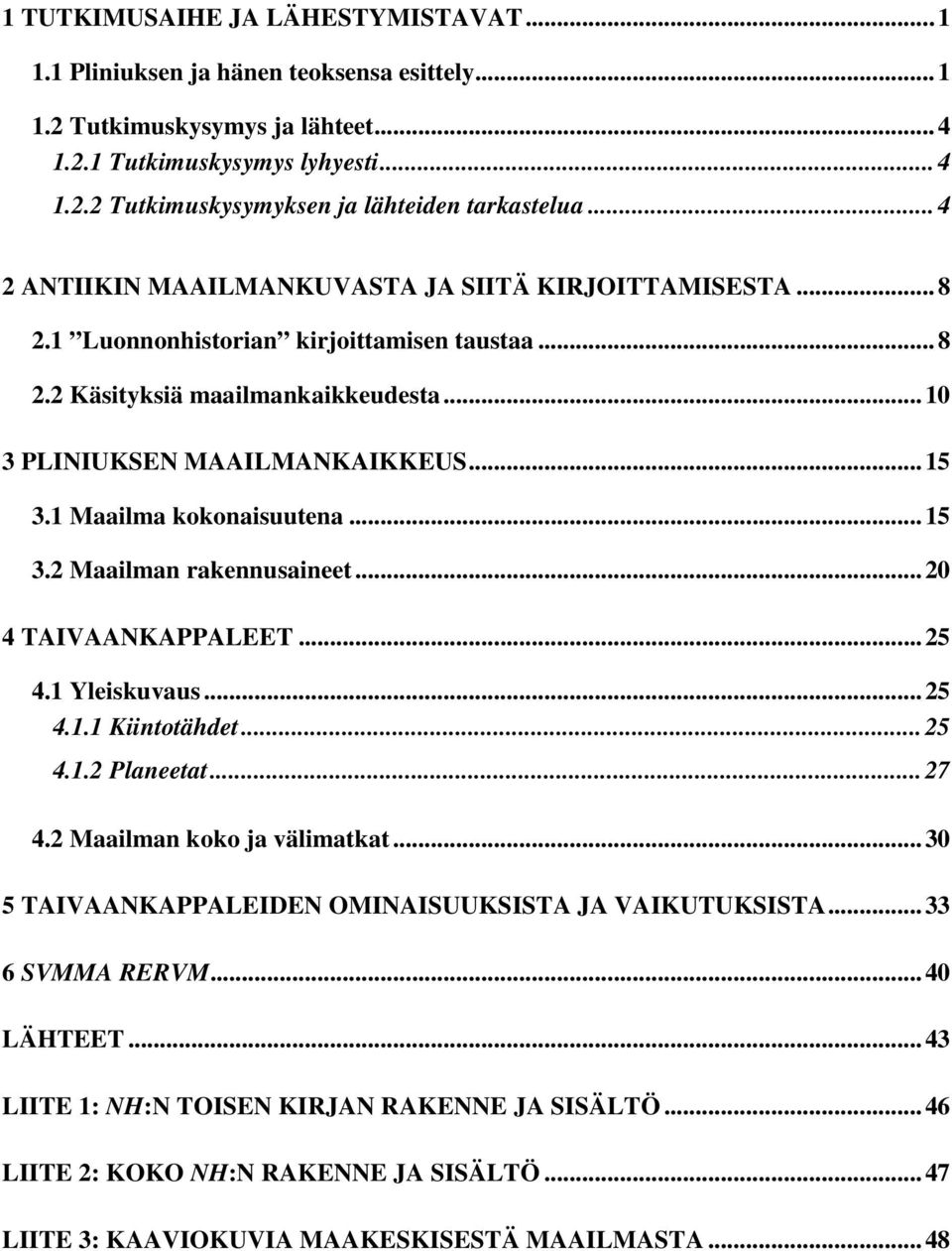 1 Maailma kokonaisuutena...15 3.2 Maailman rakennusaineet...20 4 TAIVAANKAPPALEET...25 4.1 Yleiskuvaus...25 4.1.1 Kiintotähdet...25 4.1.2 Planeetat...27 4.2 Maailman koko ja välimatkat.