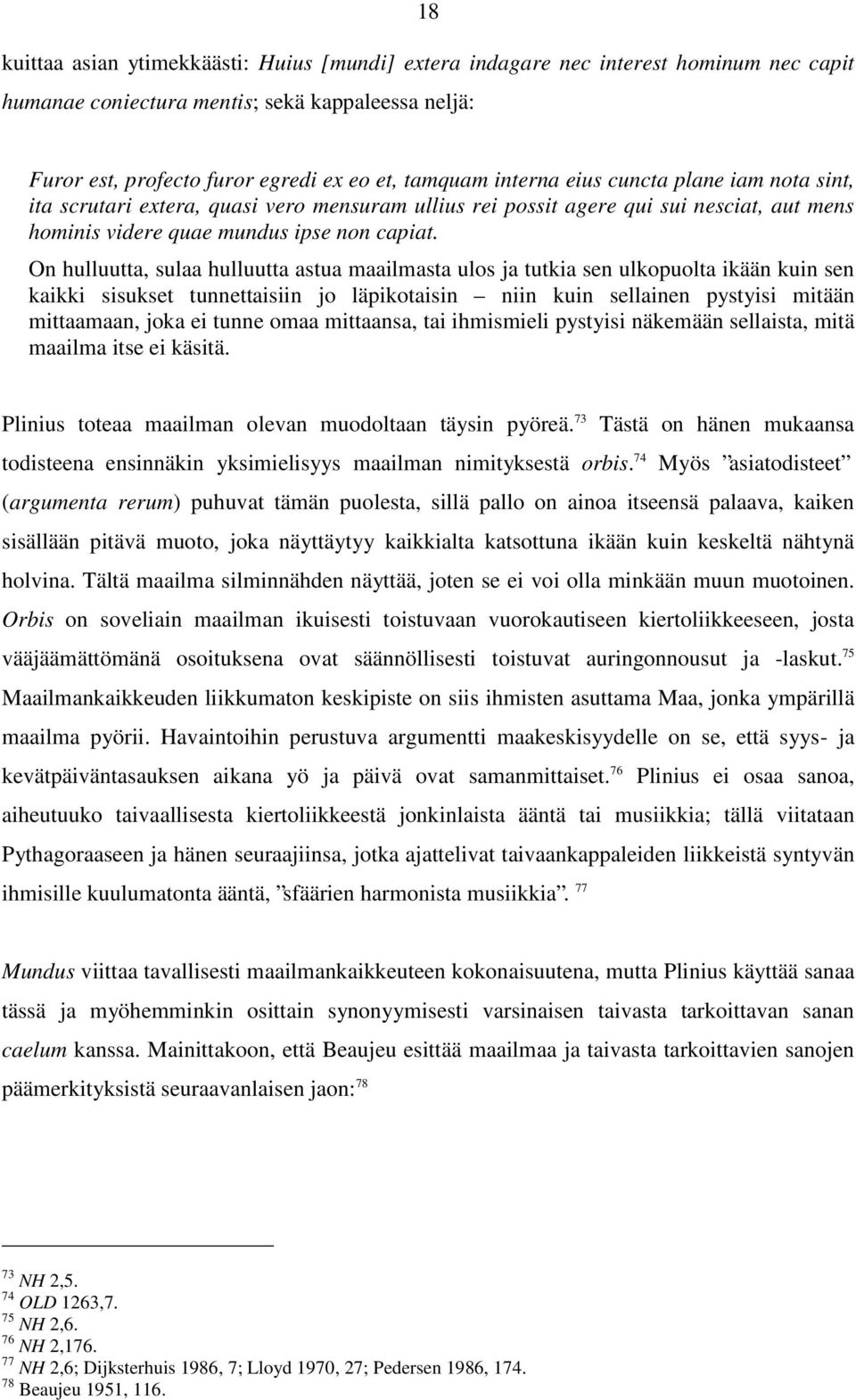 On hulluutta, sulaa hulluutta astua maailmasta ulos ja tutkia sen ulkopuolta ikään kuin sen kaikki sisukset tunnettaisiin jo läpikotaisin niin kuin sellainen pystyisi mitään mittaamaan, joka ei tunne