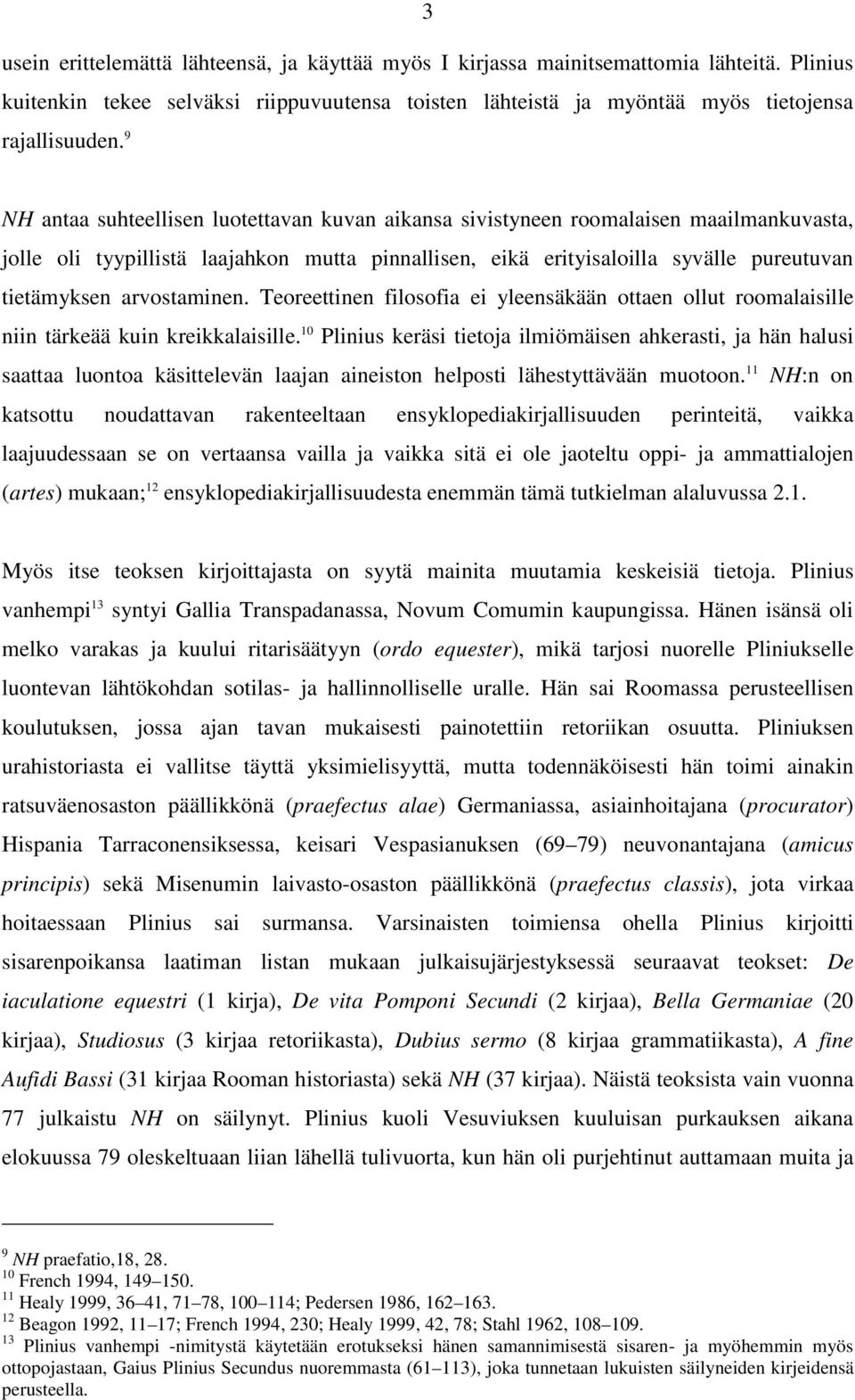 arvostaminen. Teoreettinen filosofia ei yleensäkään ottaen ollut roomalaisille niin tärkeää kuin kreikkalaisille.