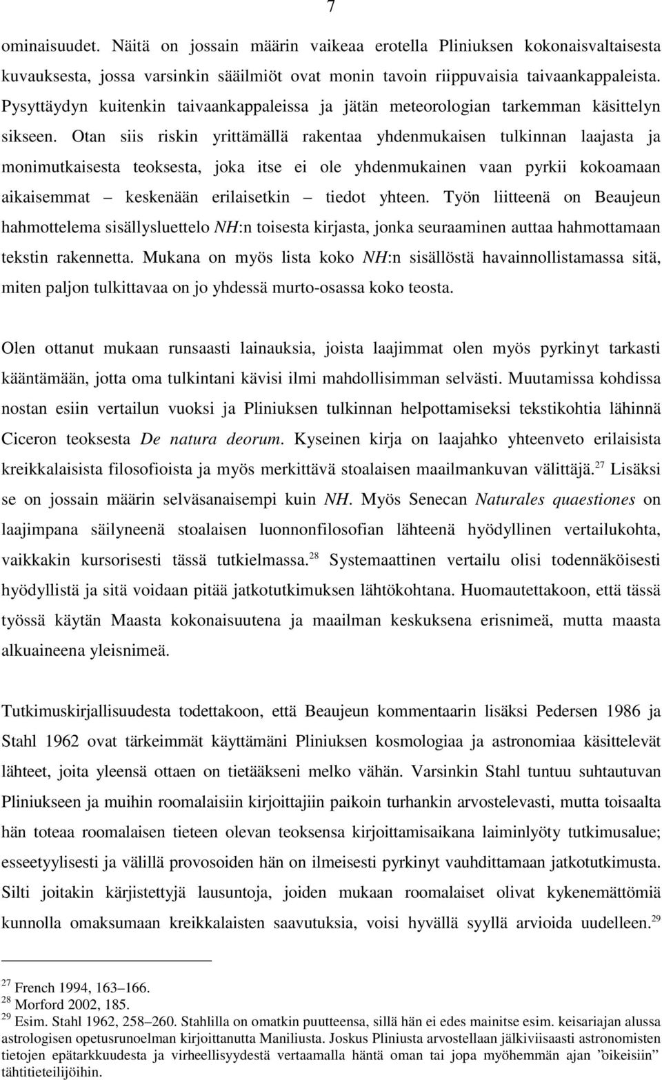 Otan siis riskin yrittämällä rakentaa yhdenmukaisen tulkinnan laajasta ja monimutkaisesta teoksesta, joka itse ei ole yhdenmukainen vaan pyrkii kokoamaan aikaisemmat keskenään erilaisetkin tiedot