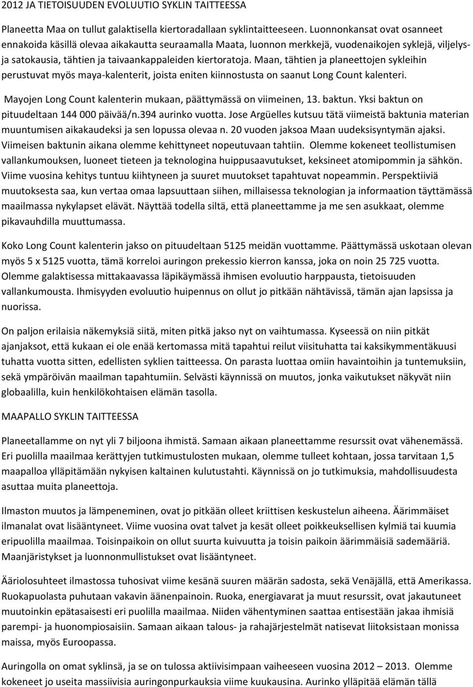 Maan, tähtien ja planeettojen sykleihin perustuvat myös maya-kalenterit, joista eniten kiinnostusta on saanut Long Count kalenteri. Mayojen Long Count kalenterin mukaan, päättymässä on viimeinen, 13.