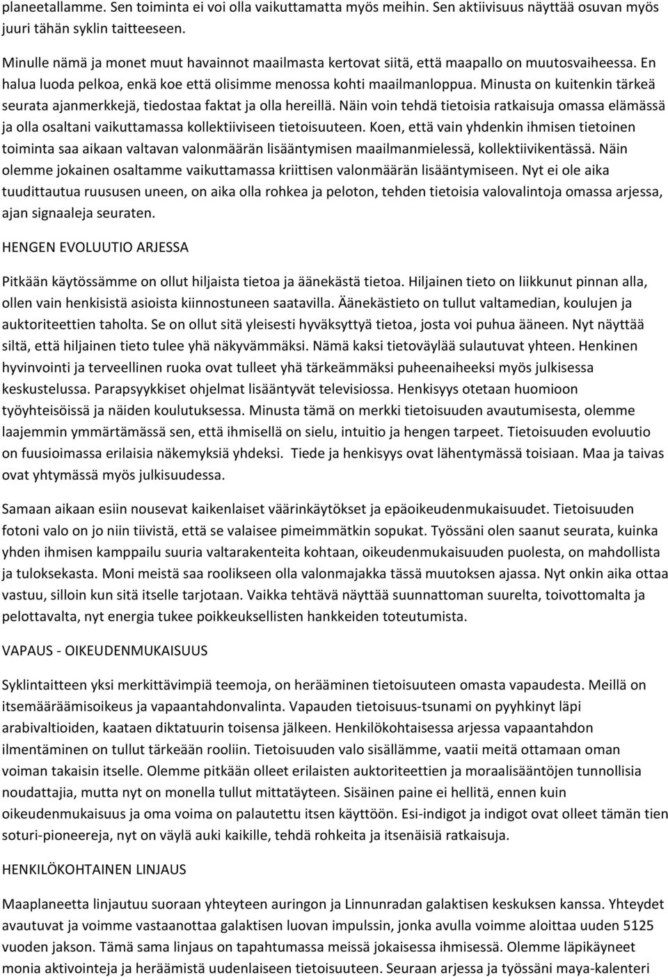 Minusta on kuitenkin tärkeä seurata ajanmerkkejä, tiedostaa faktat ja olla hereillä. Näin voin tehdä tietoisia ratkaisuja omassa elämässä ja olla osaltani vaikuttamassa kollektiiviseen tietoisuuteen.