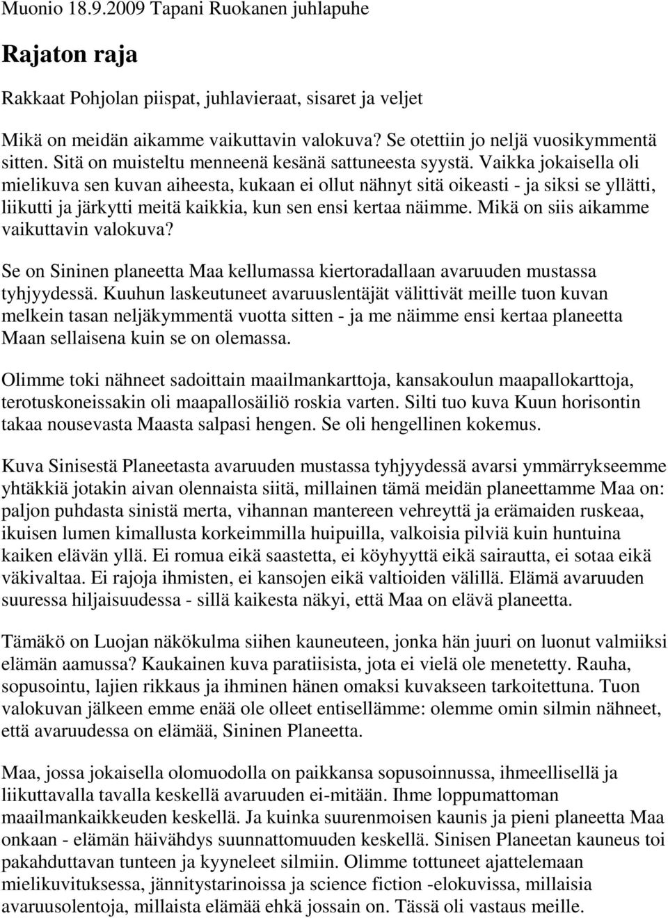 Vaikka jokaisella oli mielikuva sen kuvan aiheesta, kukaan ei ollut nähnyt sitä oikeasti - ja siksi se yllätti, liikutti ja järkytti meitä kaikkia, kun sen ensi kertaa näimme.