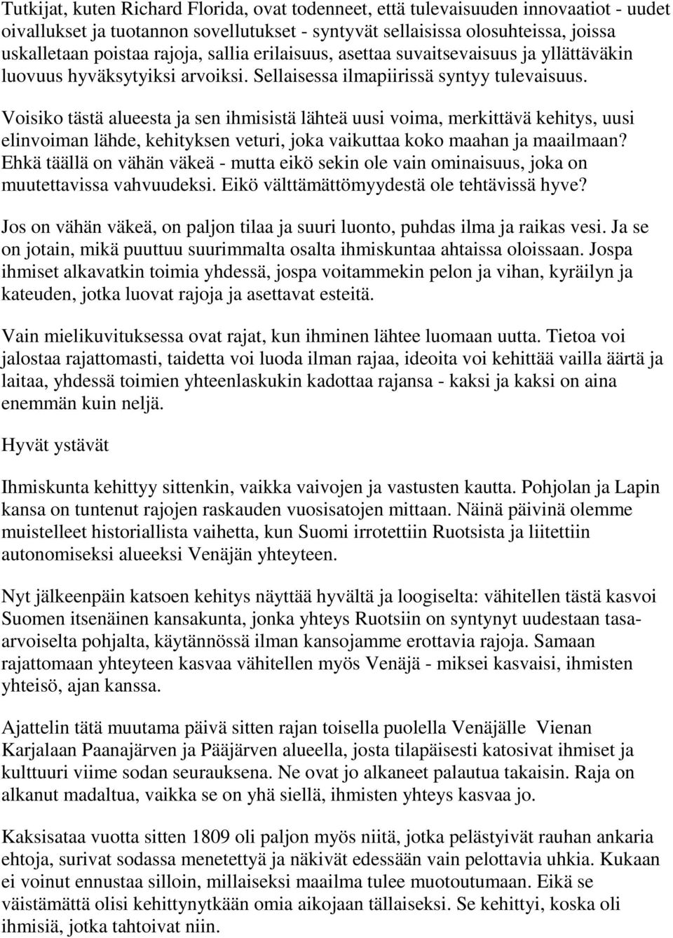 Voisiko tästä alueesta ja sen ihmisistä lähteä uusi voima, merkittävä kehitys, uusi elinvoiman lähde, kehityksen veturi, joka vaikuttaa koko maahan ja maailmaan?