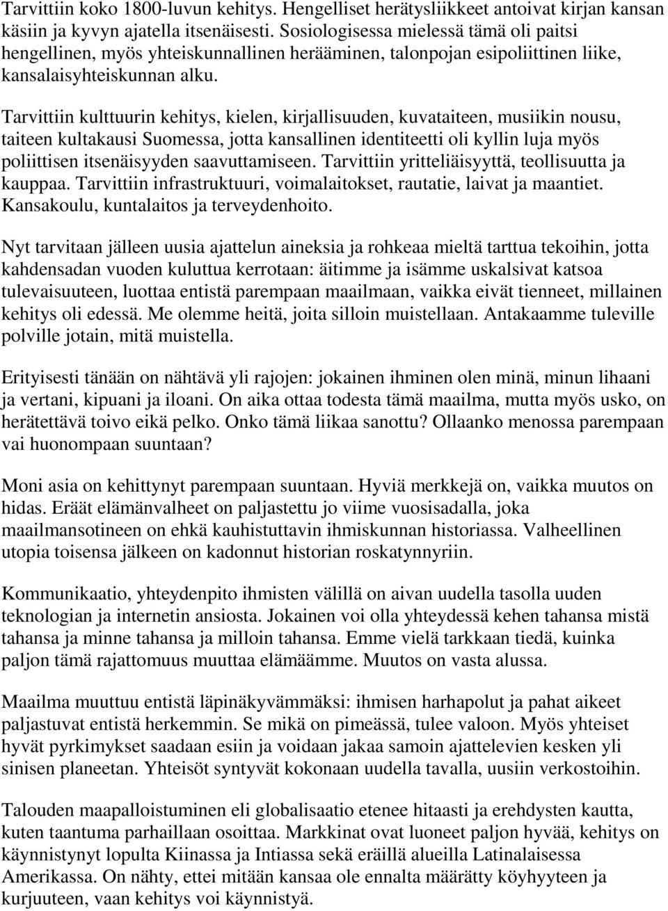 Tarvittiin kulttuurin kehitys, kielen, kirjallisuuden, kuvataiteen, musiikin nousu, taiteen kultakausi Suomessa, jotta kansallinen identiteetti oli kyllin luja myös poliittisen itsenäisyyden