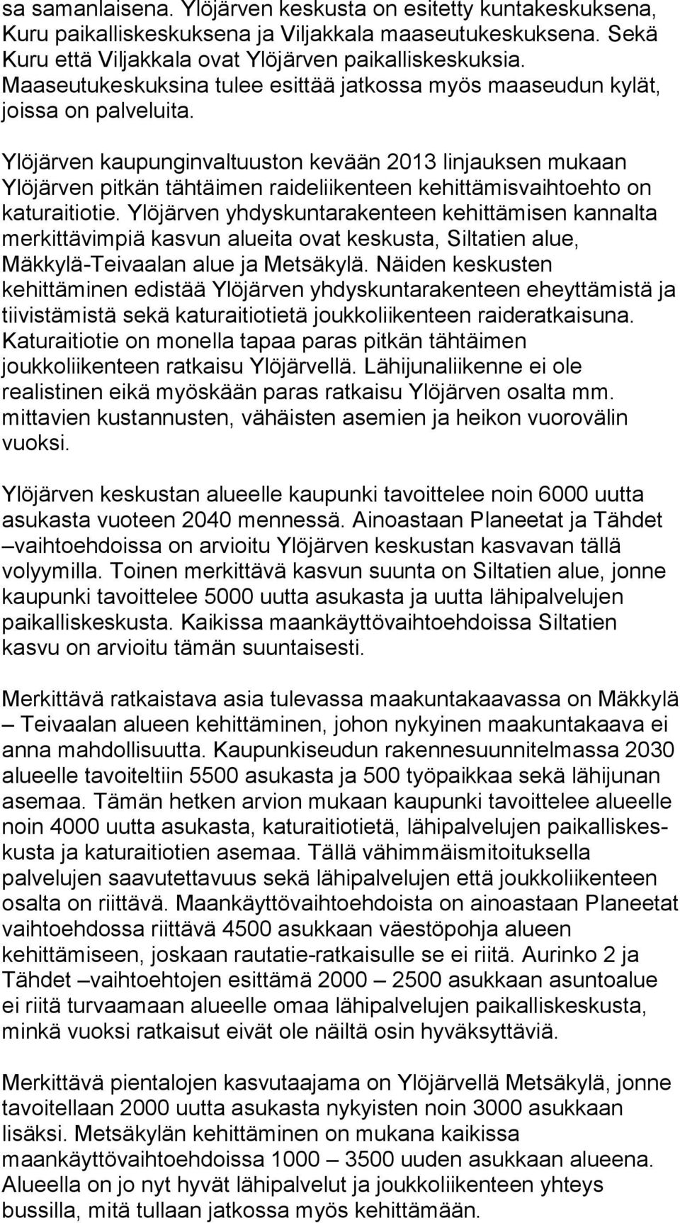 Ylöjärven kaupunginvaltuuston kevään 2013 linjauksen mu kaan Ylöjärven pitkän tähtäimen raideliikenteen ke hit tä mis vaih to eh to on katuraitiotie.