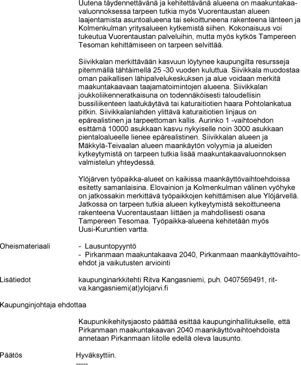 Siivikkalan merkittävään kasvuun löytynee kaupungilta re surs se ja pitemmällä tähtäimellä 25-30 vuoden kuluttua.