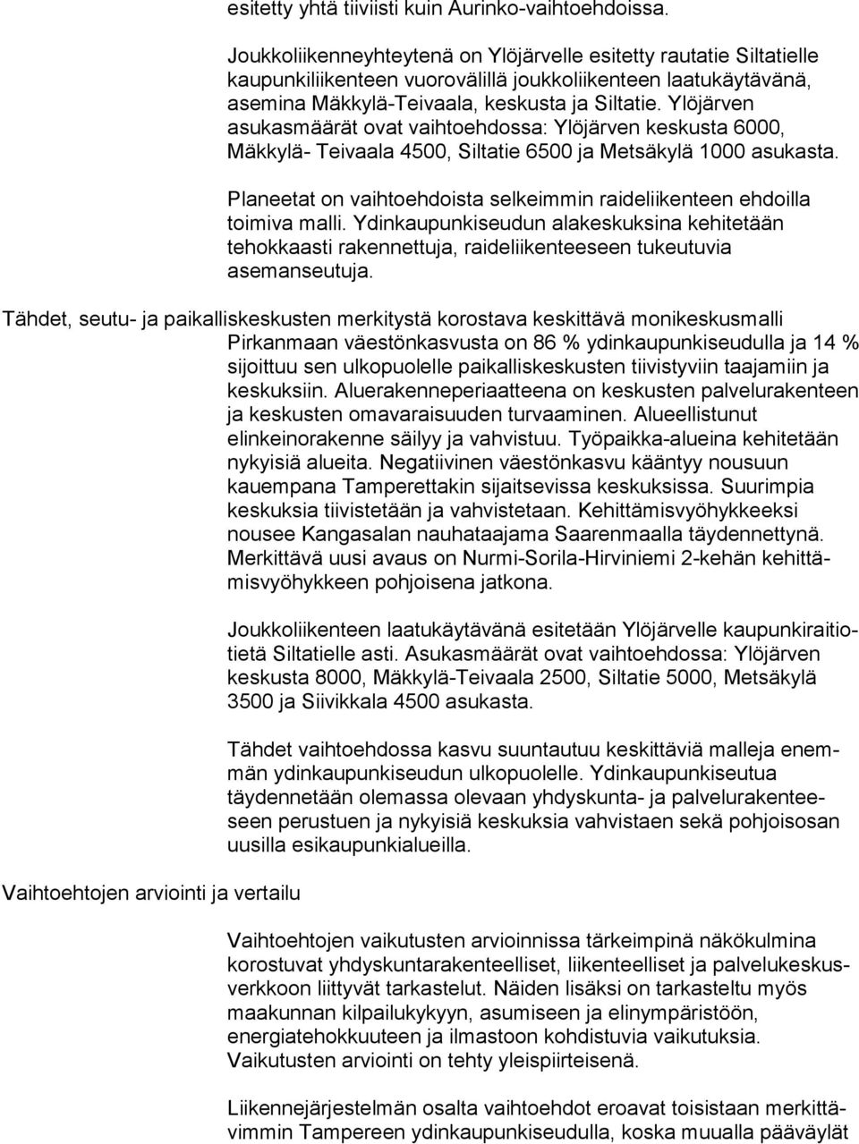 Ylöjärven asukasmäärät ovat vaihtoehdossa: Ylöjärven kes kus ta 6000, Mäkkylä- Teivaala 4500, Siltatie 6500 ja Met sä ky lä 1000 asukasta.