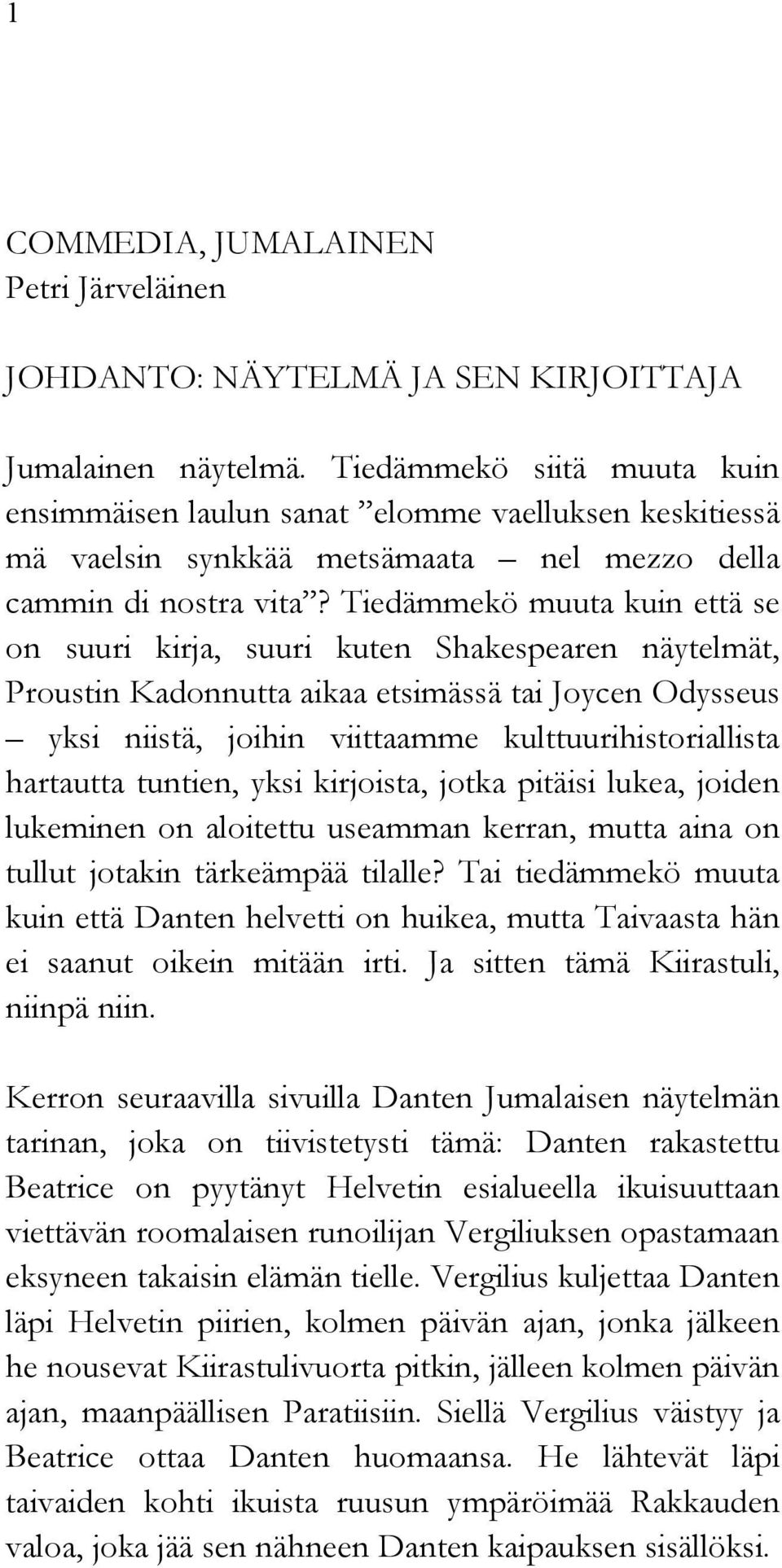 Tiedämmekö muuta kuin että se on suuri kirja, suuri kuten Shakespearen näytelmät, Proustin Kadonnutta aikaa etsimässä tai Joycen Odysseus yksi niistä, joihin viittaamme kulttuurihistoriallista