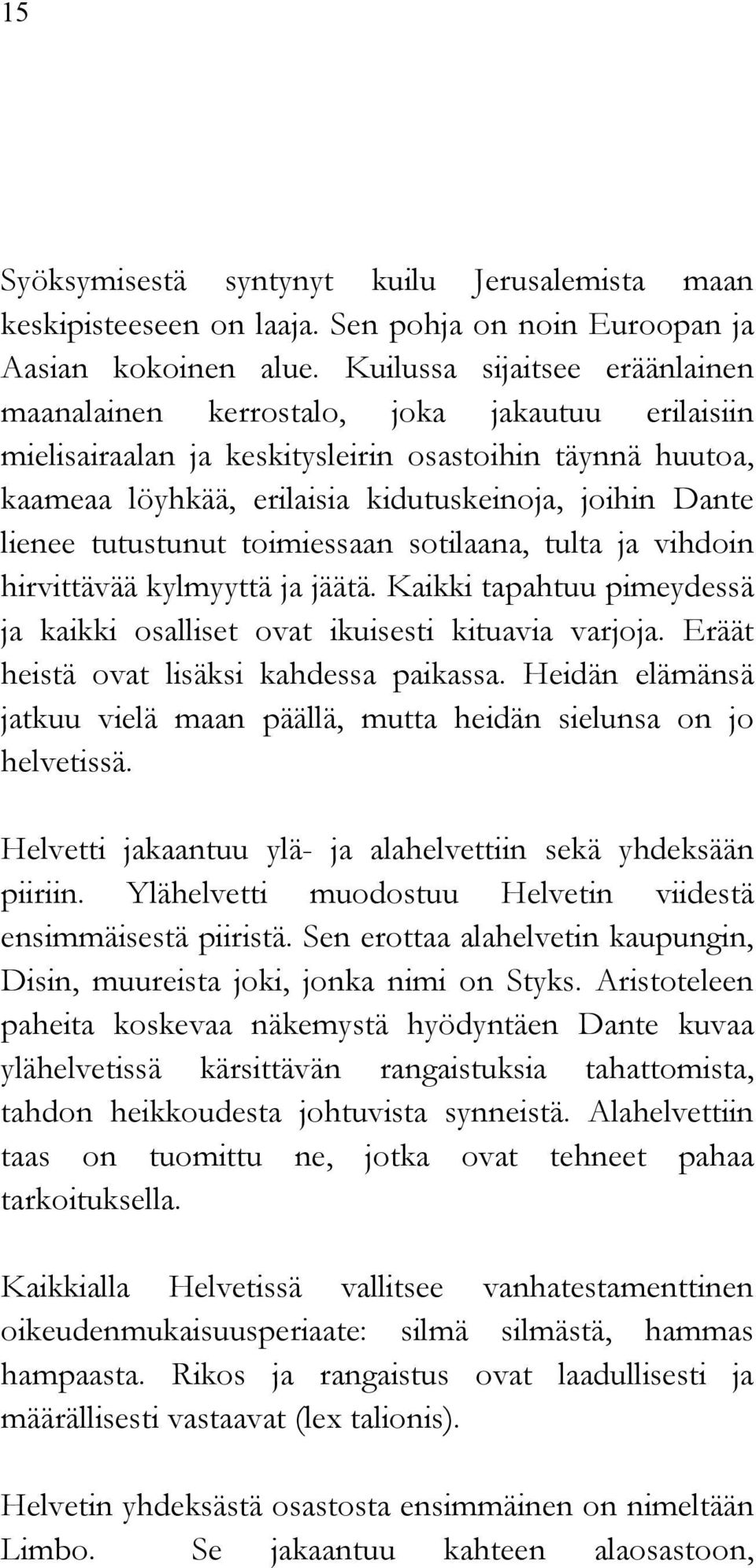 lienee tutustunut toimiessaan sotilaana, tulta ja vihdoin hirvittävää kylmyyttä ja jäätä. Kaikki tapahtuu pimeydessä ja kaikki osalliset ovat ikuisesti kituavia varjoja.