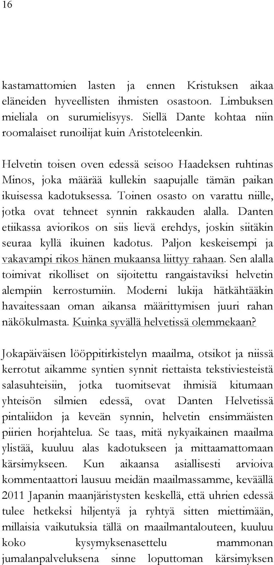 Toinen osasto on varattu niille, jotka ovat tehneet synnin rakkauden alalla. Danten etiikassa aviorikos on siis lievä erehdys, joskin siitäkin seuraa kyllä ikuinen kadotus.