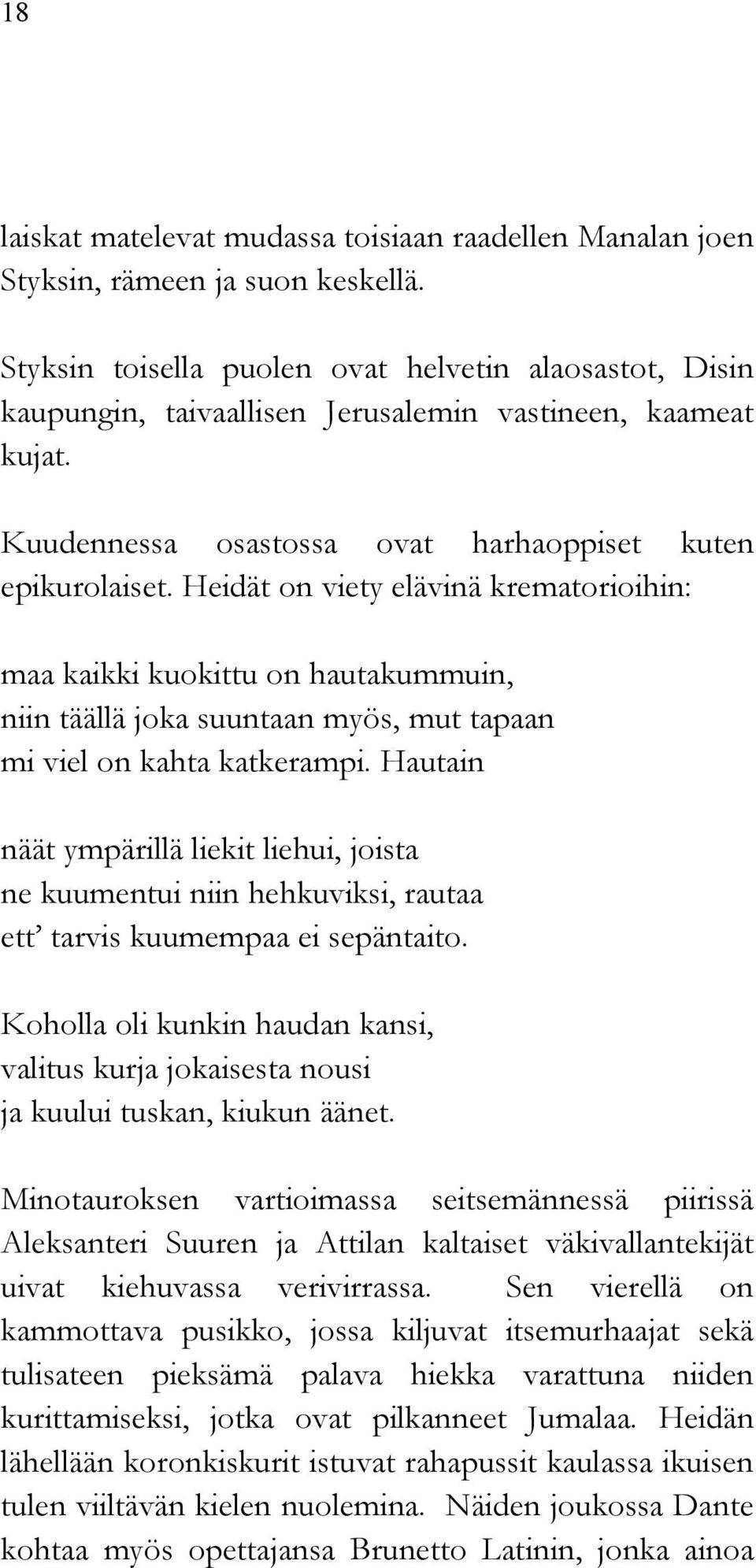 Heidät on viety elävinä krematorioihin: maa kaikki kuokittu on hautakummuin, niin täällä joka suuntaan myös, mut tapaan mi viel on kahta katkerampi.