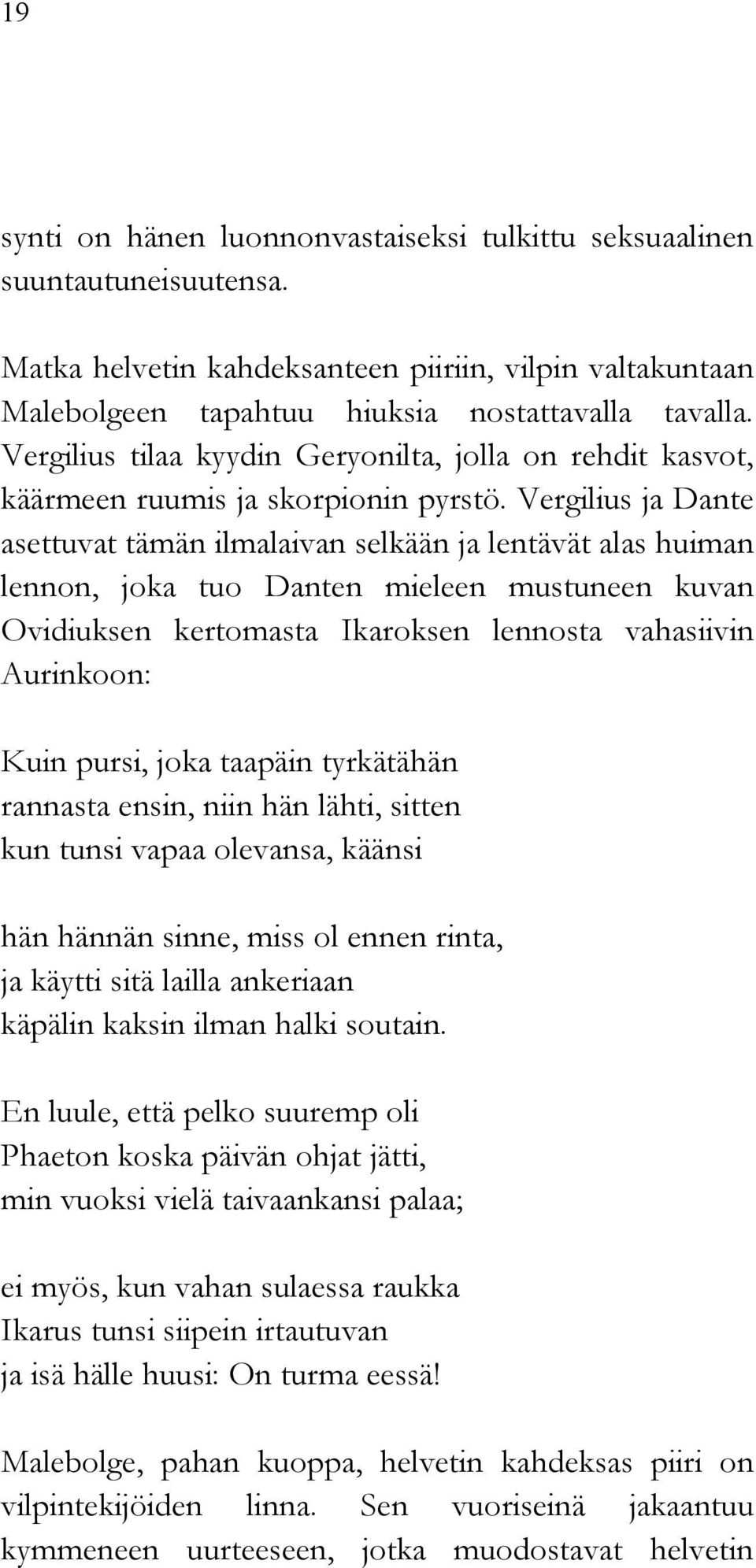 Vergilius ja Dante asettuvat tämän ilmalaivan selkään ja lentävät alas huiman lennon, joka tuo Danten mieleen mustuneen kuvan Ovidiuksen kertomasta Ikaroksen lennosta vahasiivin Aurinkoon: Kuin