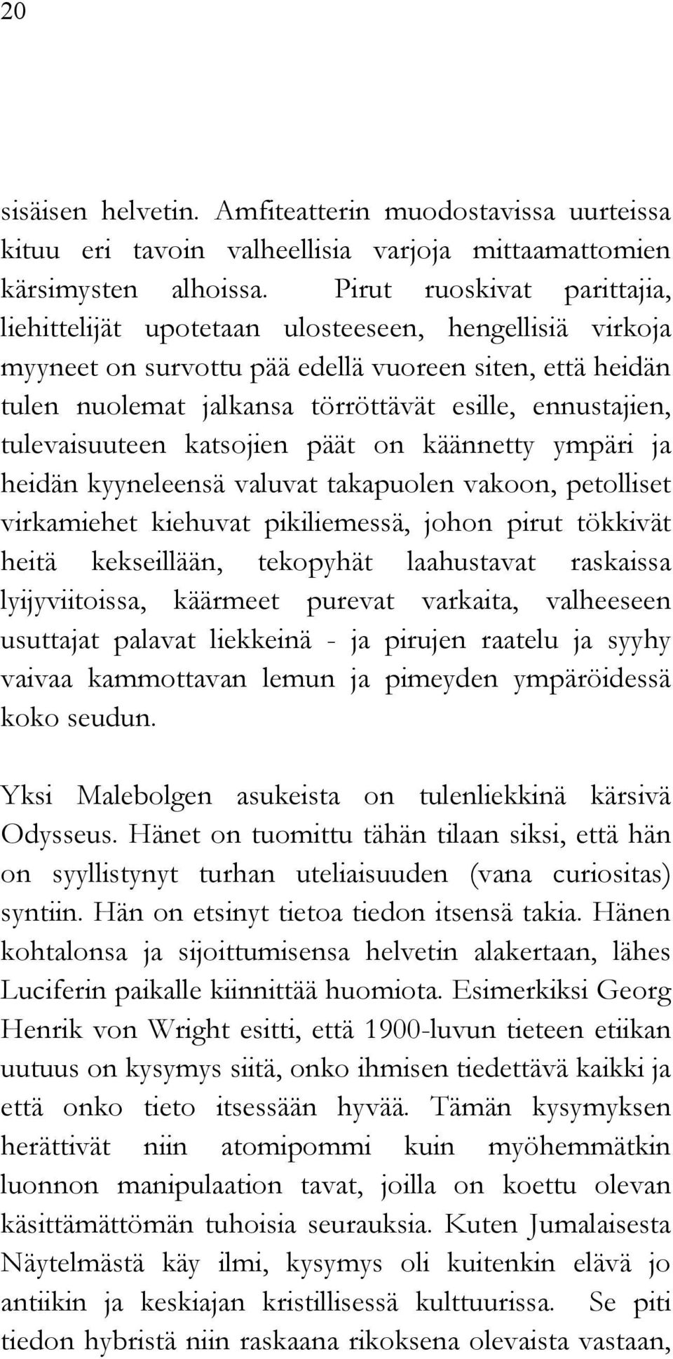 tulevaisuuteen katsojien päät on käännetty ympäri ja heidän kyyneleensä valuvat takapuolen vakoon, petolliset virkamiehet kiehuvat pikiliemessä, johon pirut tökkivät heitä kekseillään, tekopyhät