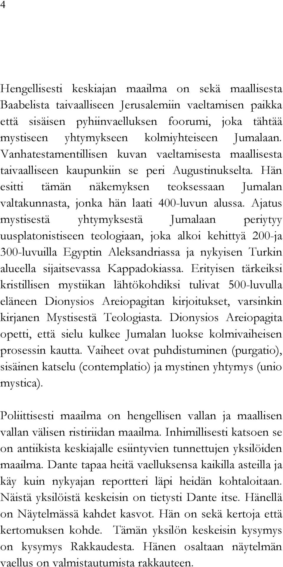 Hän esitti tämän näkemyksen teoksessaan Jumalan valtakunnasta, jonka hän laati 400-luvun alussa.