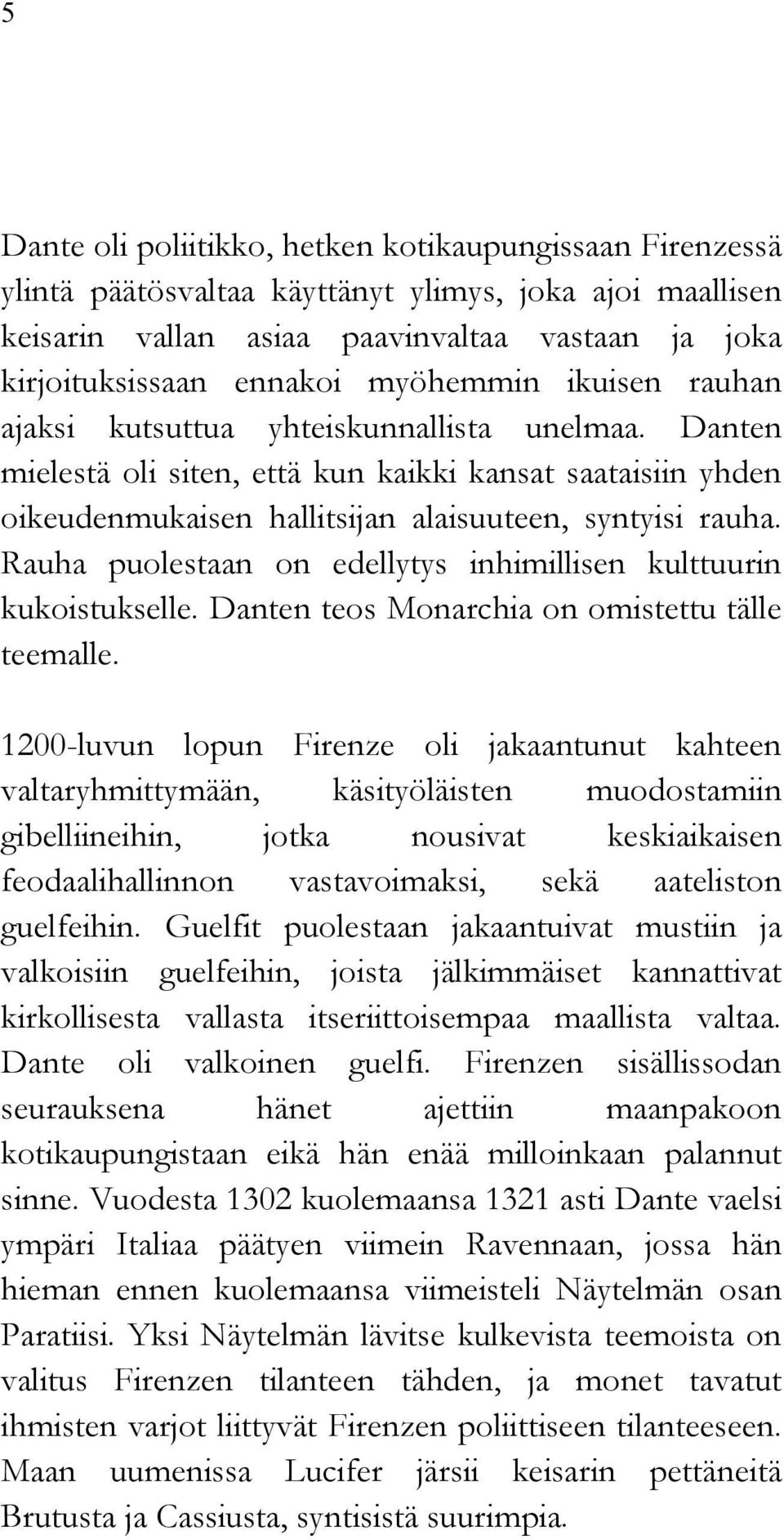 Rauha puolestaan on edellytys inhimillisen kulttuurin kukoistukselle. Danten teos Monarchia on omistettu tälle teemalle.