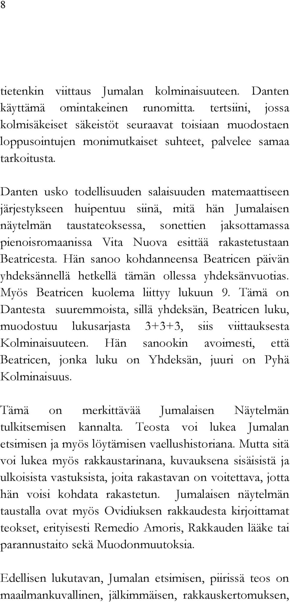 Danten usko todellisuuden salaisuuden matemaattiseen järjestykseen huipentuu siinä, mitä hän Jumalaisen näytelmän taustateoksessa, sonettien jaksottamassa pienoisromaanissa Vita Nuova esittää