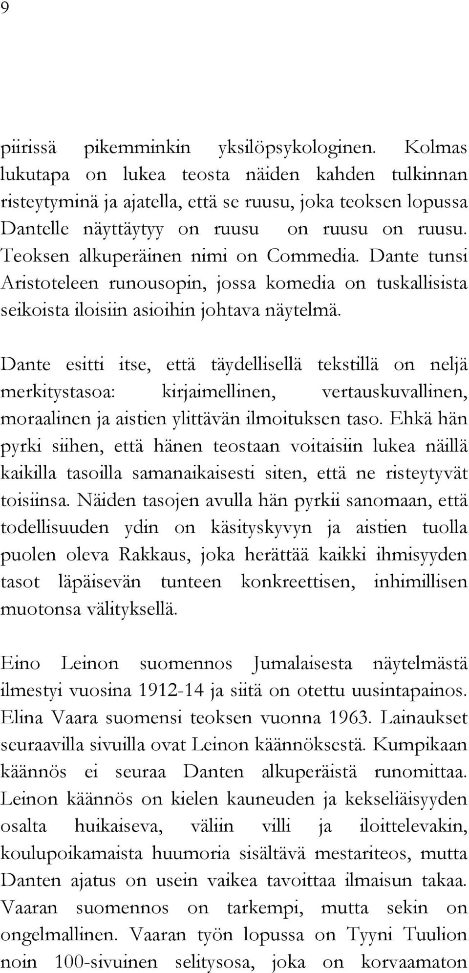 Teoksen alkuperäinen nimi on Commedia. Dante tunsi Aristoteleen runousopin, jossa komedia on tuskallisista seikoista iloisiin asioihin johtava näytelmä.