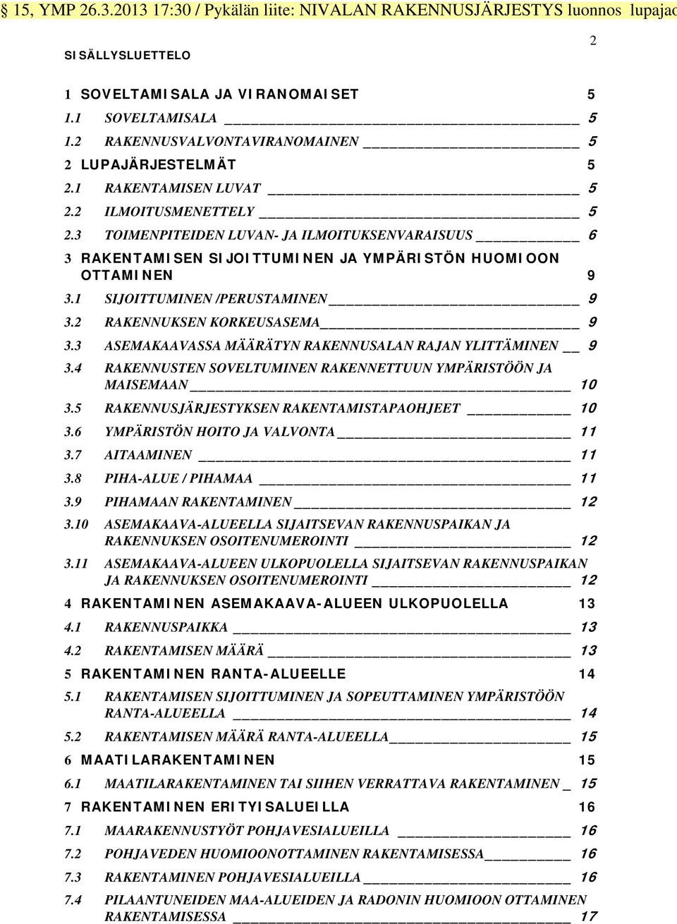 3 TOIMENPITEIDEN LUVAN- JA ILMOITUKSENVARAISUUS 6 3 RAKENTAMISEN SIJOITTUMINEN JA YMPÄRISTÖN HUOMIOON OTTAMINEN 9 3.1 SIJOITTUMINEN /PERUSTAMINEN 9 3.2 RAKENNUKSEN KORKEUSASEMA 9 3.