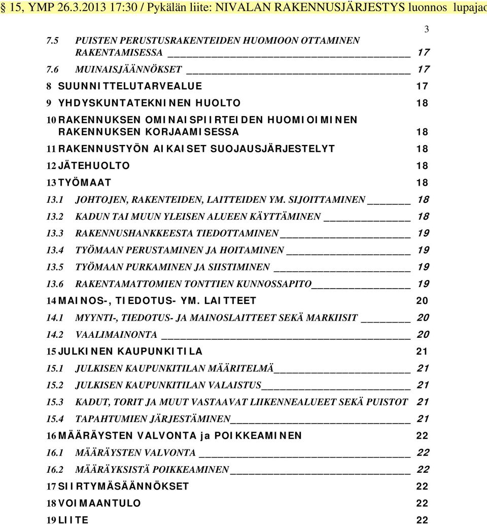 18 12 JÄTEHUOLTO 18 13 TYÖMAAT 18 13.1 JOHTOJEN, RAKENTEIDEN, LAITTEIDEN YM. SIJOITTAMINEN 18 13.2 KADUN TAI MUUN YLEISEN ALUEEN KÄYTTÄMINEN 18 13.3 RAKENNUSHANKKEESTA TIEDOTTAMINEN 19 13.