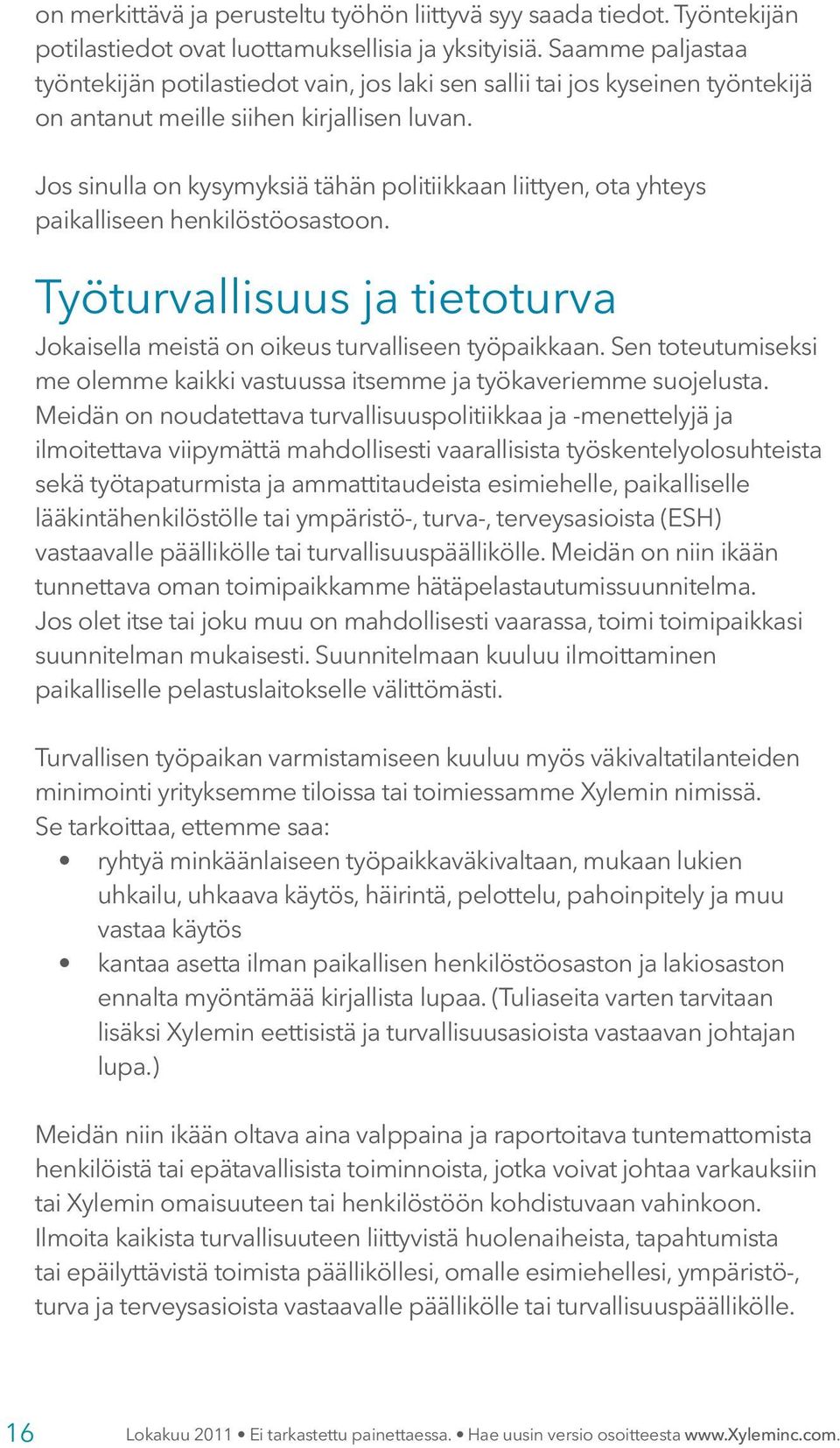 Jos sinulla on kysymyksiä tähän politiikkaan liittyen, ota yhteys paikalliseen henkilöstöosastoon. Työturvallisuus ja tietoturva Jokaisella meistä on oikeus turvalliseen työpaikkaan.