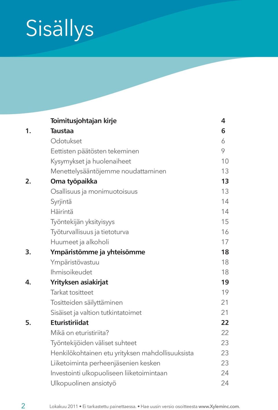 Ympäristömme ja yhteisömme 18 Ympäristövastuu 18 Ihmisoikeudet 18 4. Yrityksen asiakirjat 19 Tarkat tositteet 19 Tositteiden säilyttäminen 21 Sisäiset ja valtion tutkintatoimet 21 5.