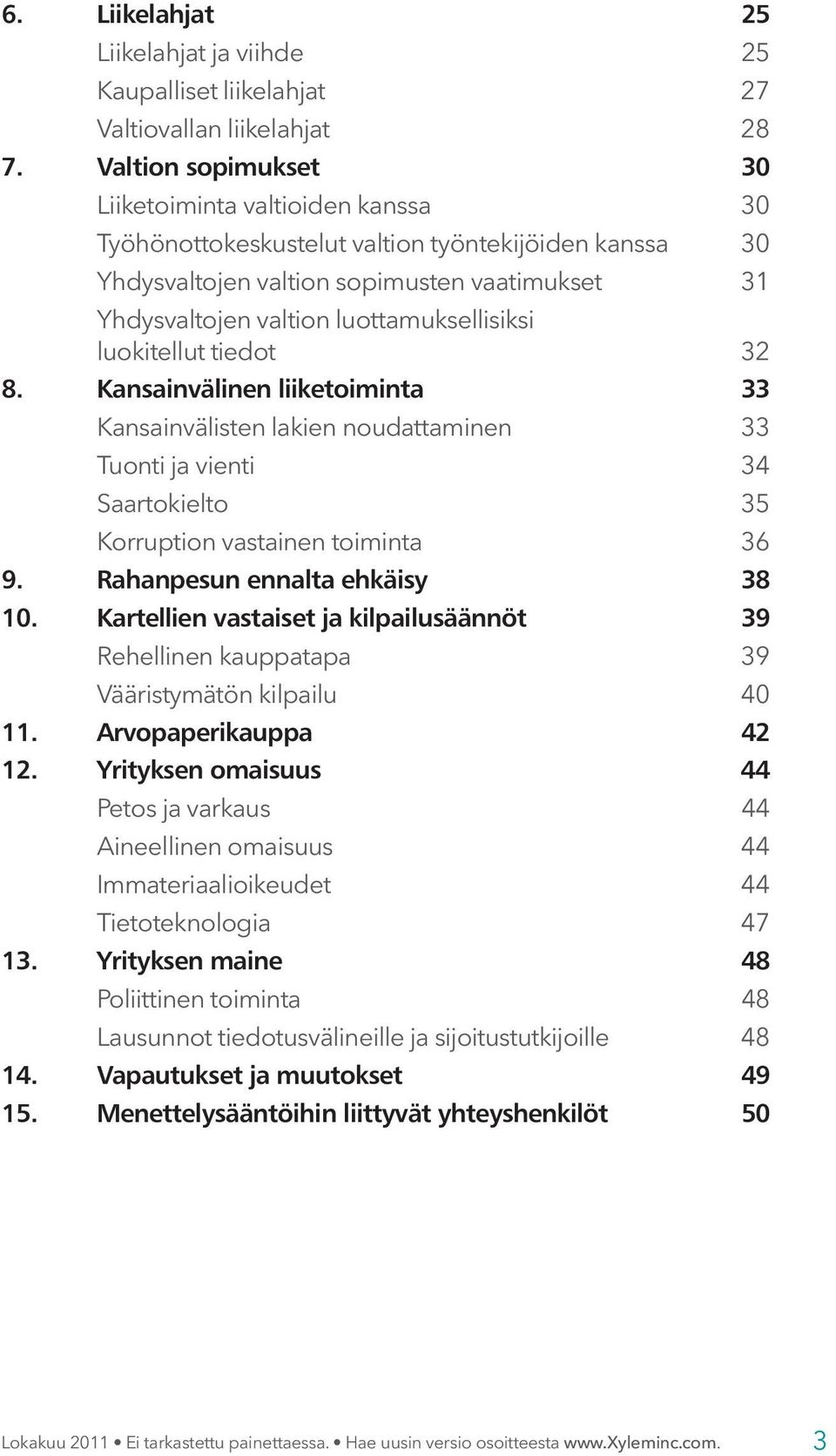 luottamuksellisiksi luokitellut tiedot 32 8. Kansainvälinen liiketoiminta 33 Kansainvälisten lakien noudattaminen 33 Tuonti ja vienti 34 Saartokielto 35 Korruption vastainen toiminta 36 9.