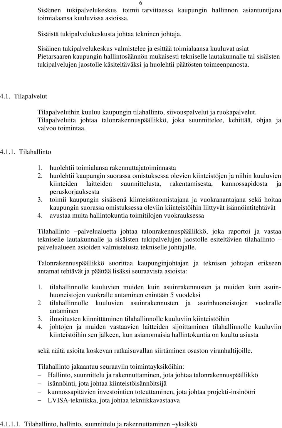 käsiteltäväksi ja huolehtii päätösten toimeenpanosta. 4.1. Tilapalvelut Tilapalveluihin kuuluu kaupungin tilahallinto, siivouspalvelut ja ruokapalvelut.