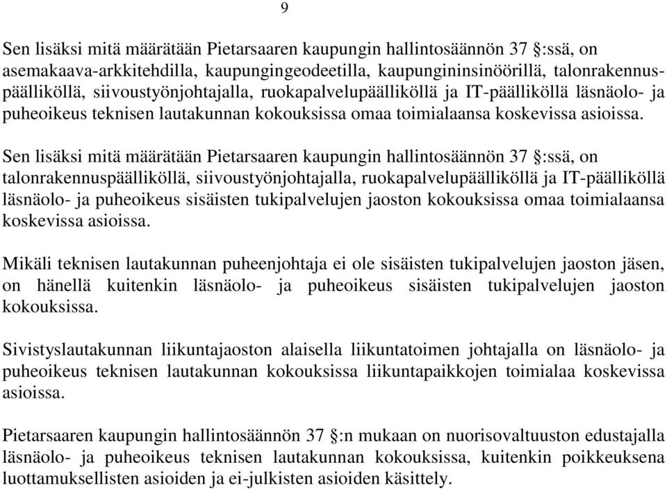 Sen lisäksi mitä määrätään Pietarsaaren kaupungin hallintosäännön 37 :ssä, on talonrakennuspäälliköllä, siivoustyönjohtajalla, ruokapalvelupäälliköllä ja IT-päälliköllä läsnäolo- ja puheoikeus