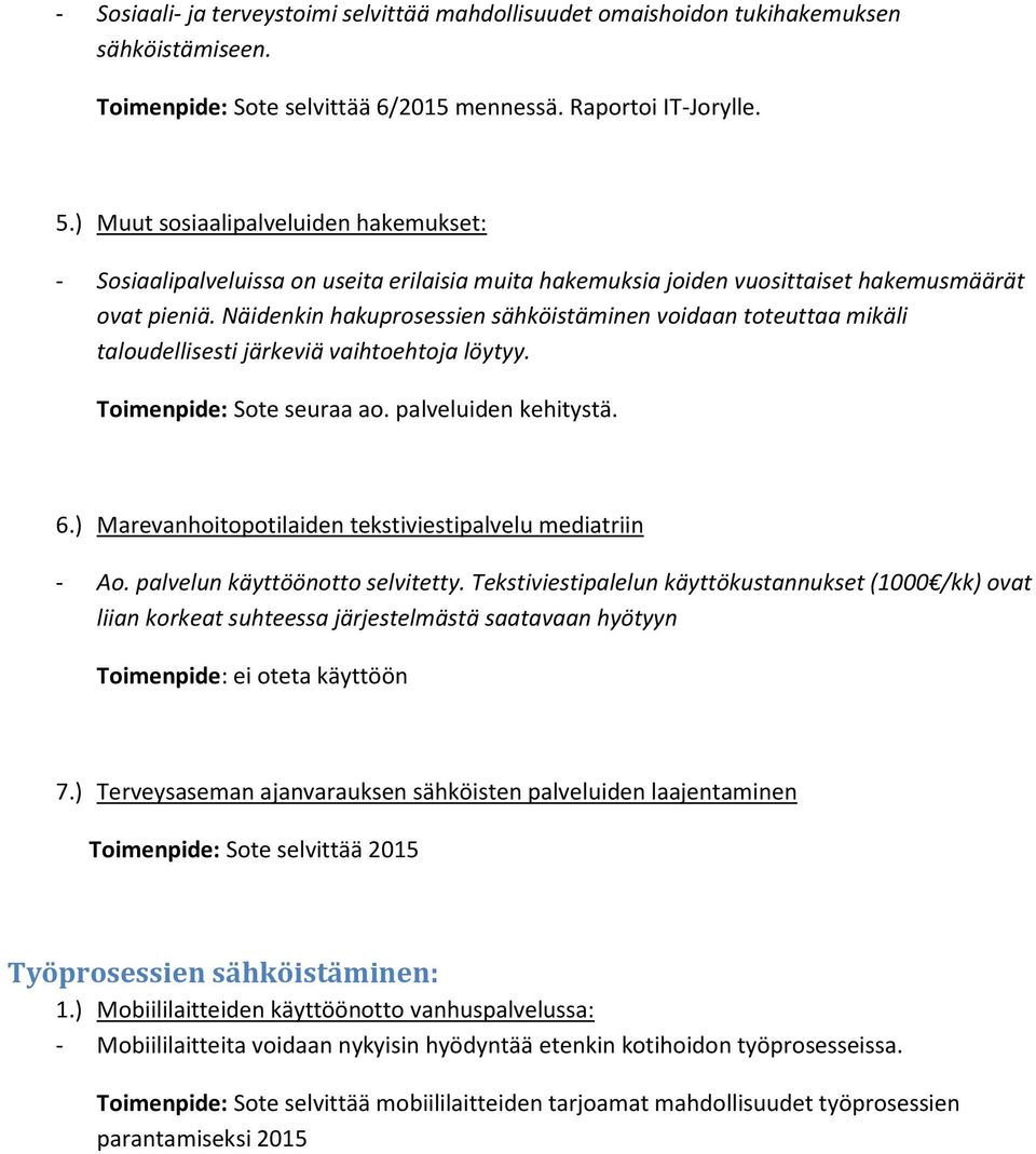 Näidenkin hakuprosessien sähköistäminen voidaan toteuttaa mikäli taloudellisesti järkeviä vaihtoehtoja löytyy. Toimenpide: Sote seuraa ao. palveluiden kehitystä. 6.