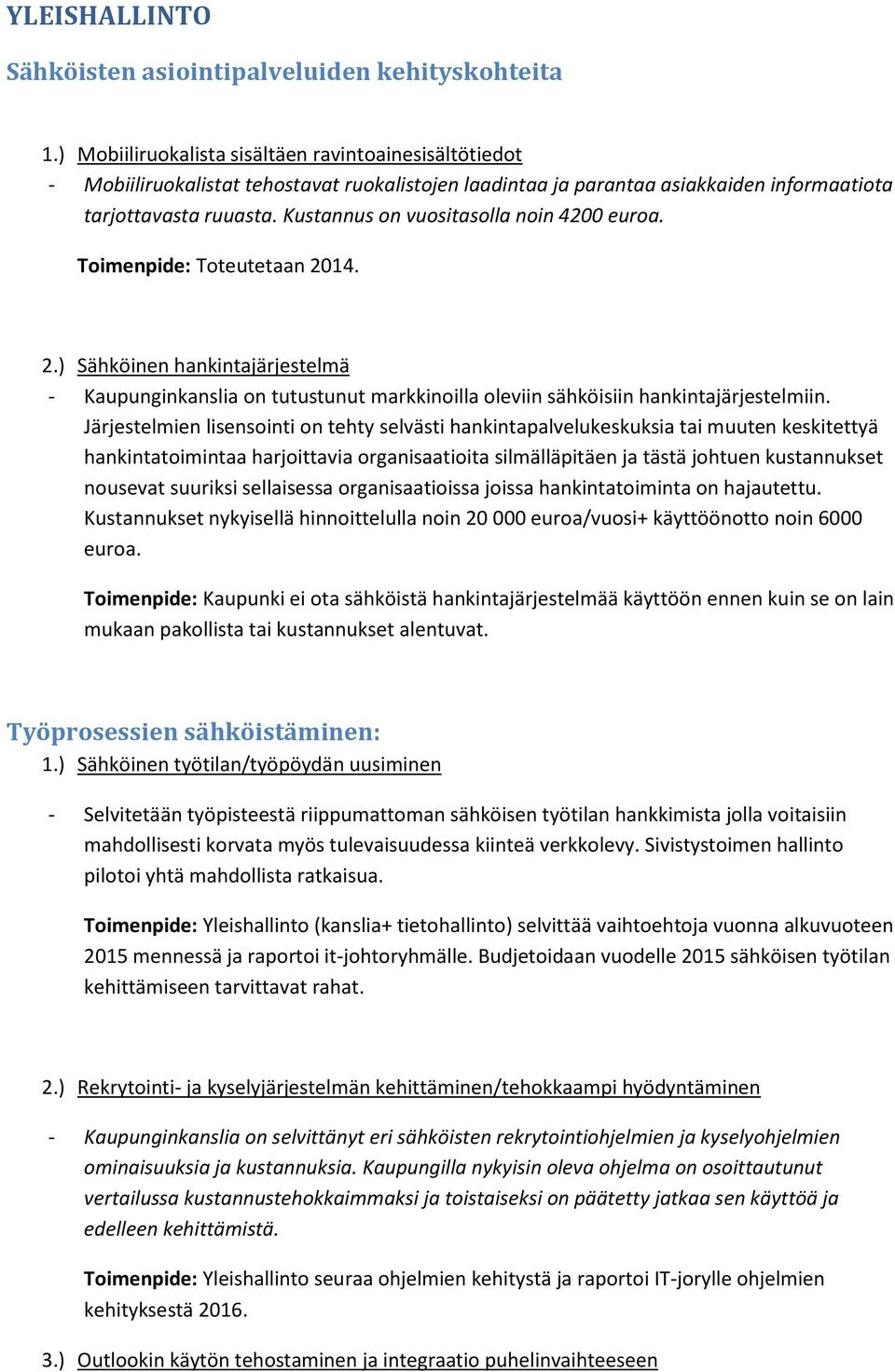 Järjestelmien lisensointi on tehty selvästi hankintapalvelukeskuksia tai muuten keskitettyä hankintatoimintaa harjoittavia organisaatioita silmälläpitäen ja tästä johtuen kustannukset nousevat