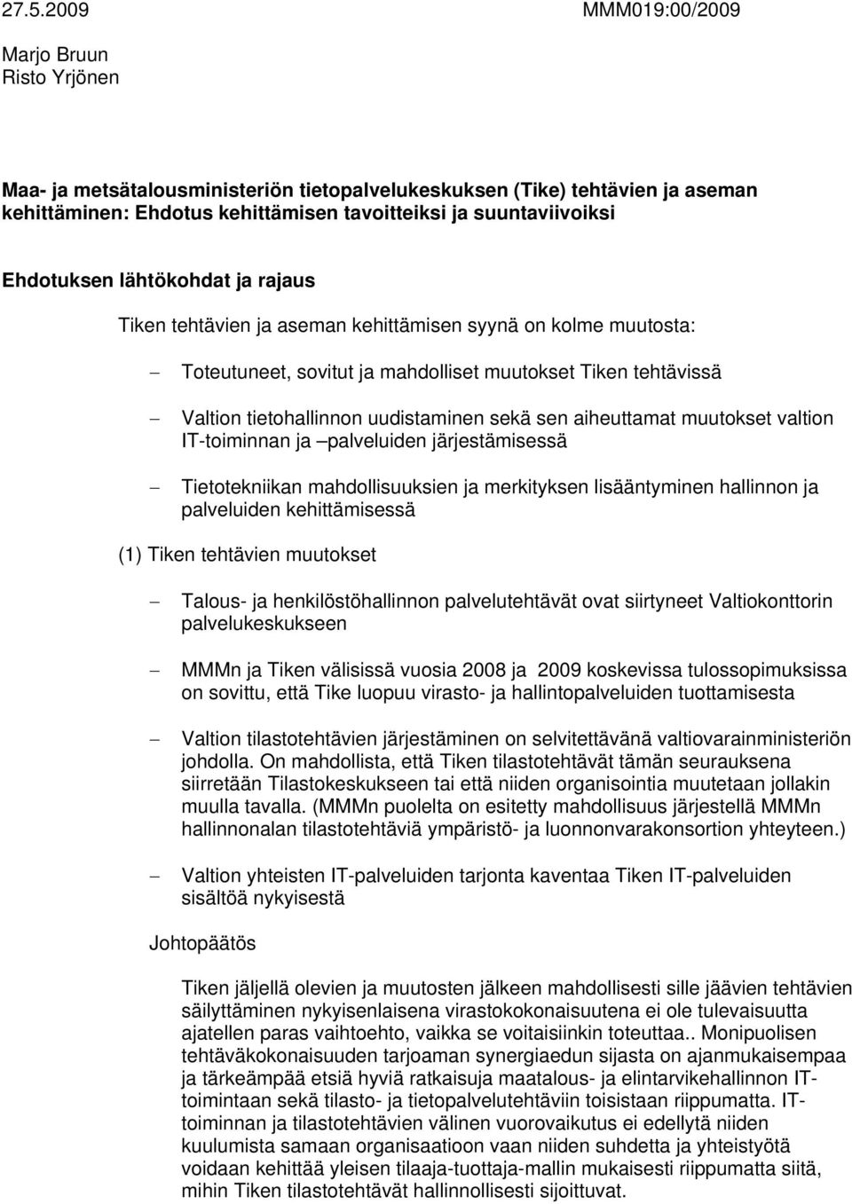 sekä sen aiheuttamat muutokset valtion IT-toiminnan ja palveluiden järjestämisessä Tietotekniikan mahdollisuuksien ja merkityksen lisääntyminen hallinnon ja palveluiden kehittämisessä (1) Tiken