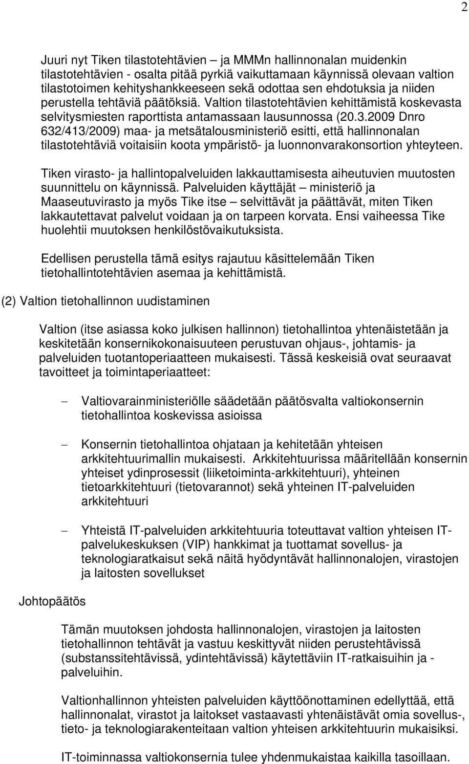 2009 Dnro 632/413/2009) maa- ja metsätalousministeriö esitti, että hallinnonalan tilastotehtäviä voitaisiin koota ympäristö- ja luonnonvarakonsortion yhteyteen.