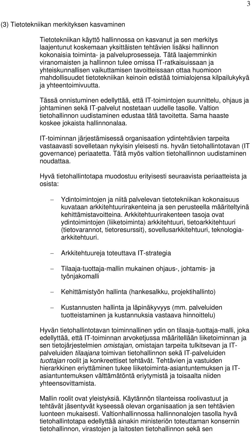 Tätä laajemminkin viranomaisten ja hallinnon tulee omissa IT-ratkaisuissaan ja yhteiskunnallisen vaikuttamisen tavoitteissaan ottaa huomioon mahdollisuudet tietotekniikan keinoin edistää