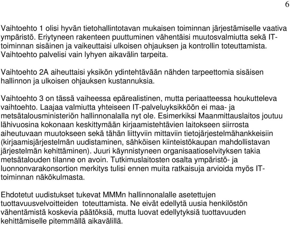 Vaihtoehto palvelisi vain lyhyen aikavälin tarpeita. Vaihtoehto 2A aiheuttaisi yksikön ydintehtävään nähden tarpeettomia sisäisen hallinnon ja ulkoisen ohjauksen kustannuksia.