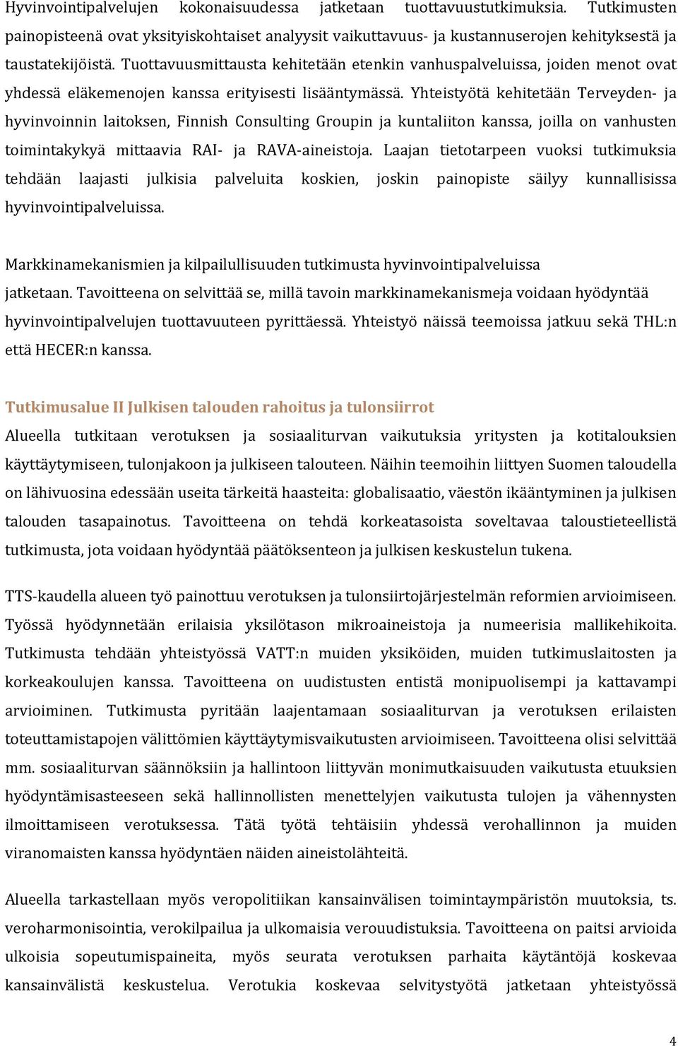 Yhteistyötä kehitetään Terveyden ja hyvinvoinnin laitoksen, Finnish Consulting Groupin ja kuntaliiton kanssa, joilla on vanhusten toimintakykyä mittaavia RAI ja RAVA aineistoja.