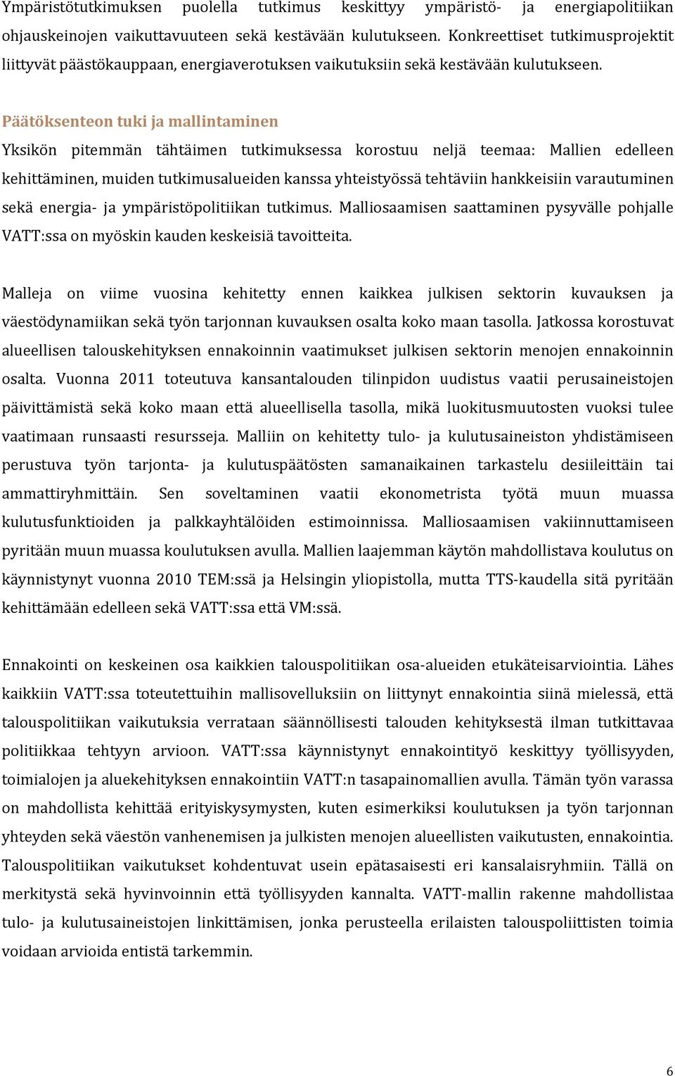 Päätöksenteon tuki ja mallintaminen Yksikön pitemmän tähtäimen tutkimuksessa korostuu neljä teemaa: Mallien edelleen kehittäminen, muiden tutkimusalueiden kanssa yhteistyössä tehtäviin hankkeisiin