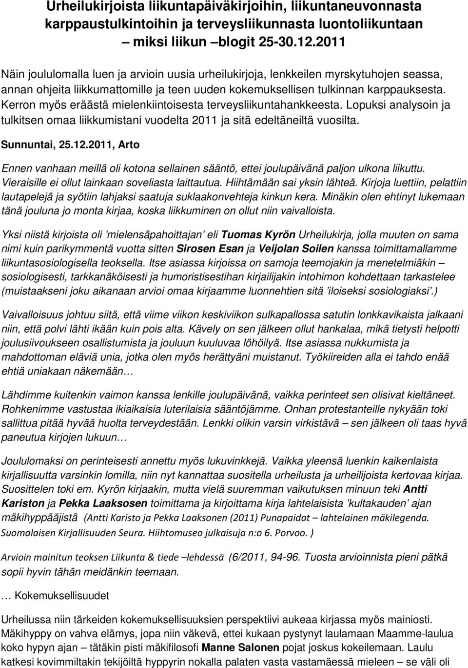 Kerron myös eräästä mielenkiintoisesta terveysliikuntahankkeesta. Lopuksi analysoin ja tulkitsen omaa liikkumistani vuodelta 2011 ja sitä edeltäneiltä vuosilta. Sunnuntai, 25.12.