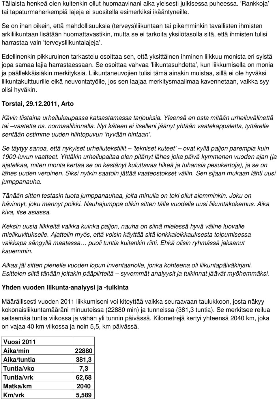 tulisi harrastaa vain terveysliikuntalajeja. Edellinenkin pikkuruinen tarkastelu osoittaa sen, että yksittäinen ihminen liikkuu monista eri syistä jopa samaa lajia harrastaessaan.