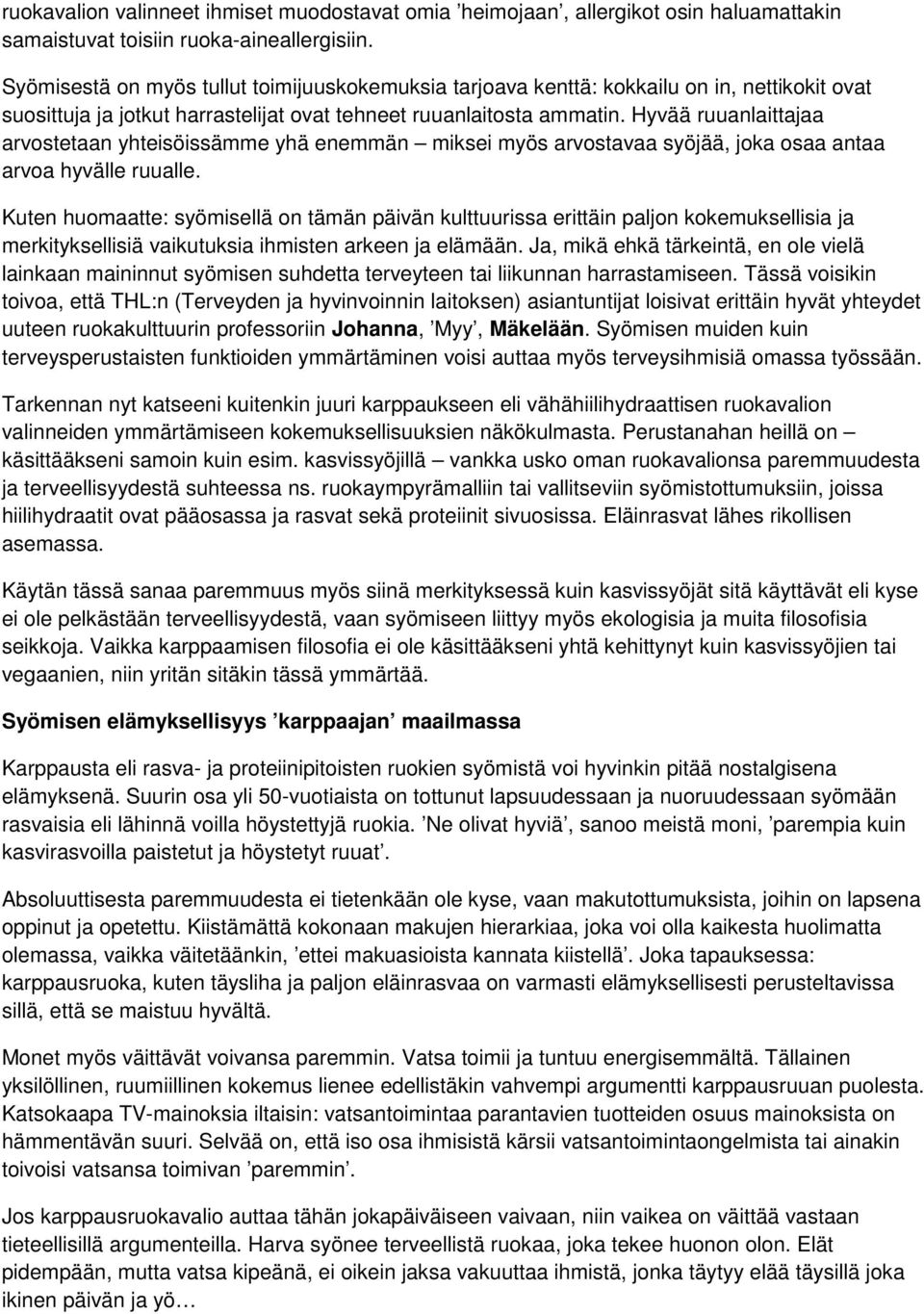 Hyvää ruuanlaittajaa arvostetaan yhteisöissämme yhä enemmän miksei myös arvostavaa syöjää, joka osaa antaa arvoa hyvälle ruualle.