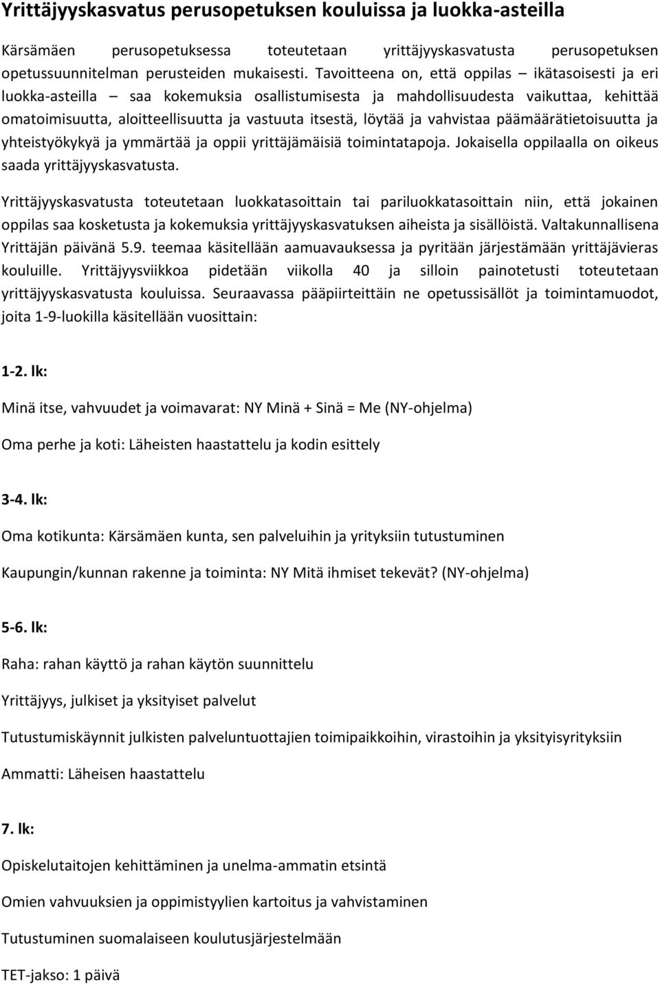 ja vahvistaa päämäärätietoisuutta ja yhteistyökykyä ja ymmärtää ja oppii yrittäjämäisiä toimintatapoja. Jokaisella oppilaalla on oikeus saada yrittäjyyskasvatusta.