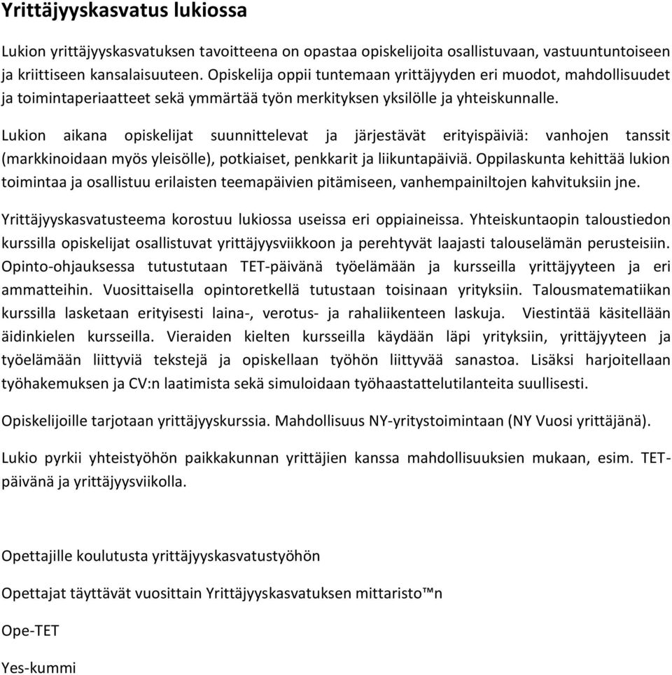 Lukion aikana opiskelijat suunnittelevat ja järjestävät erityispäiviä: vanhojen tanssit (markkinoidaan myös yleisölle), potkiaiset, penkkarit ja liikuntapäiviä.