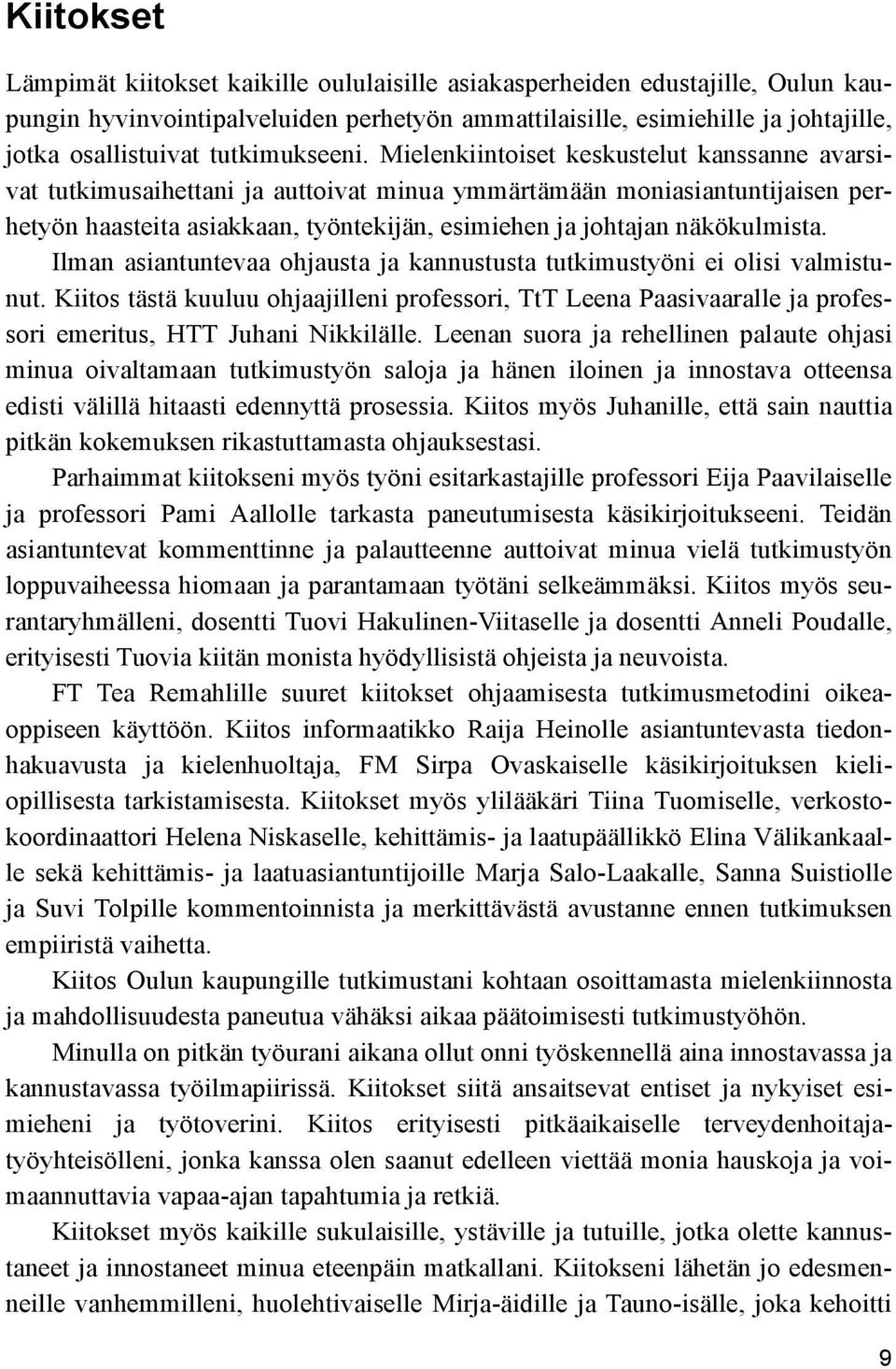 Mielenkiintoiset keskustelut kanssanne avarsivat tutkimusaihettani ja auttoivat minua ymmärtämään moniasiantuntijaisen perhetyön haasteita asiakkaan, työntekijän, esimiehen ja johtajan näkökulmista.