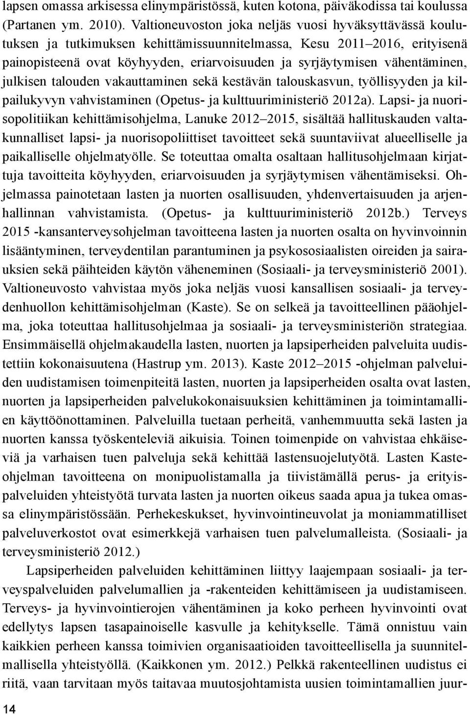 vähentäminen, julkisen talouden vakauttaminen sekä kestävän talouskasvun, työllisyyden ja kilpailukyvyn vahvistaminen (Opetus- ja kulttuuriministeriö 2012a).