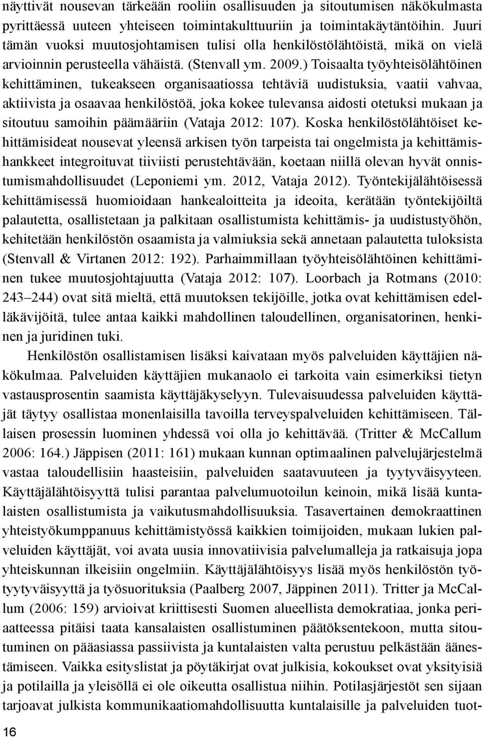 ) Toisaalta työyhteisölähtöinen kehittäminen, tukeakseen organisaatiossa tehtäviä uudistuksia, vaatii vahvaa, aktiivista ja osaavaa henkilöstöä, joka kokee tulevansa aidosti otetuksi mukaan ja