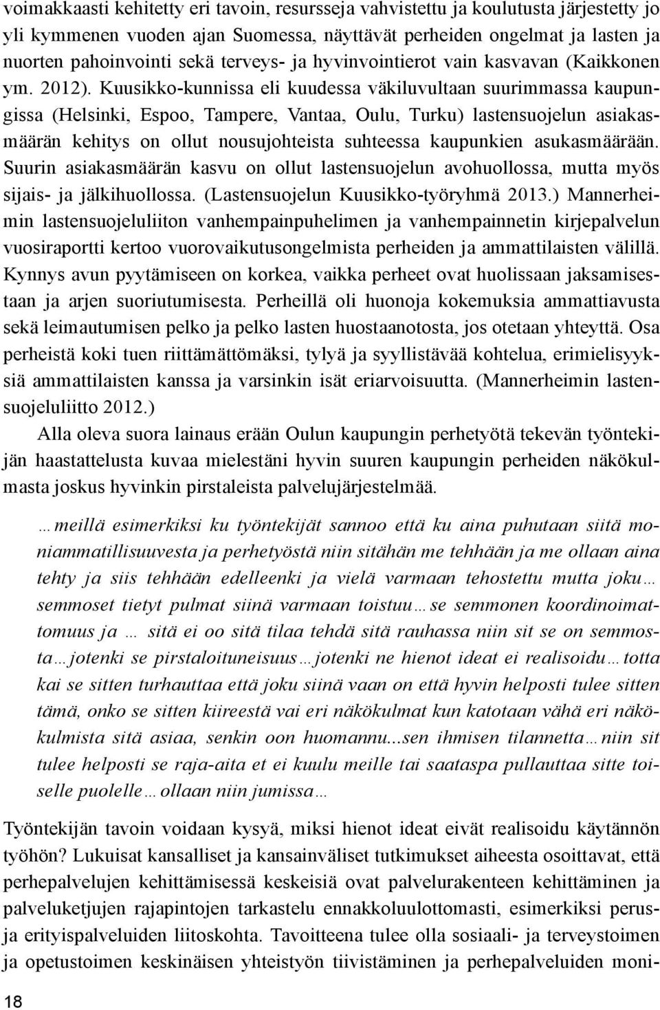 Kuusikko-kunnissa eli kuudessa väkiluvultaan suurimmassa kaupungissa (Helsinki, Espoo, Tampere, Vantaa, Oulu, Turku) lastensuojelun asiakasmäärän kehitys on ollut nousujohteista suhteessa kaupunkien