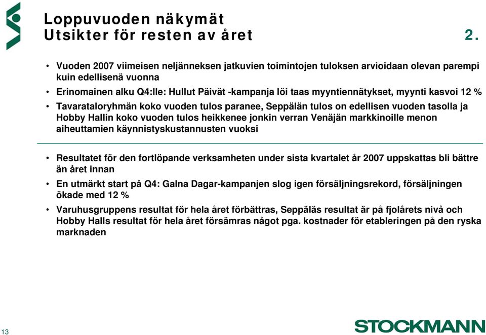 kasvoi 12 % Tavarataloryhmän koko vuoden tulos paranee, Seppälän tulos on edellisen vuoden tasolla ja Hobby Hallin koko vuoden tulos heikkenee jonkin verran Venäjän markkinoille menon aiheuttamien