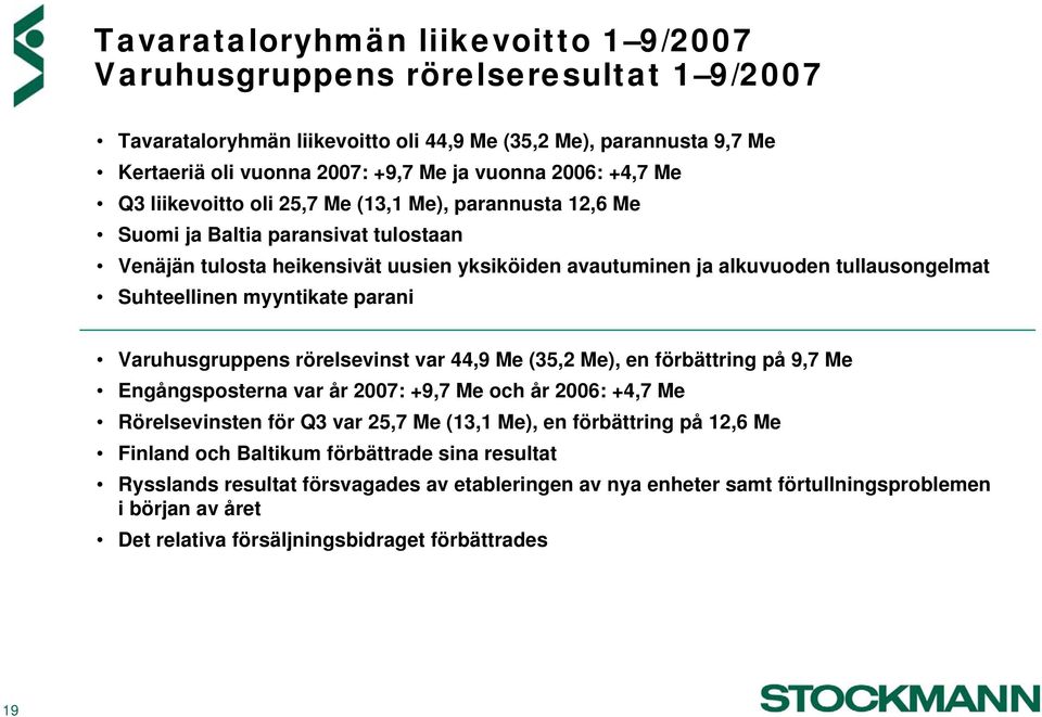 Suhteellinen myyntikate parani Varuhusgruppens rörelsevinst var 44,9 Me (35,2 Me), en förbättring på 9,7 Me Engångsposterna var år 2007: +9,7 Me och år 2006: +4,7 Me Rörelsevinsten för Q3 var 25,7 Me