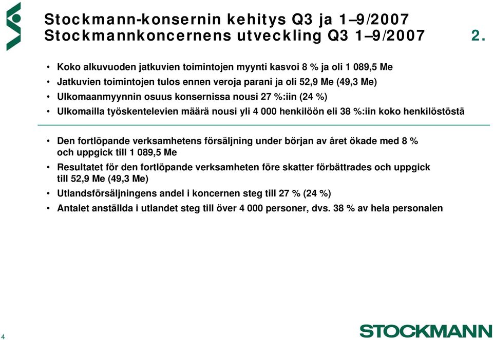 27 %:iin (24 %) Ulkomailla työskentelevien määrä nousi yli 4 000 henkilöön eli 38 %:iin koko henkilöstöstä Den fortlöpande verksamhetens försäljning under början av året ökade med 8 %